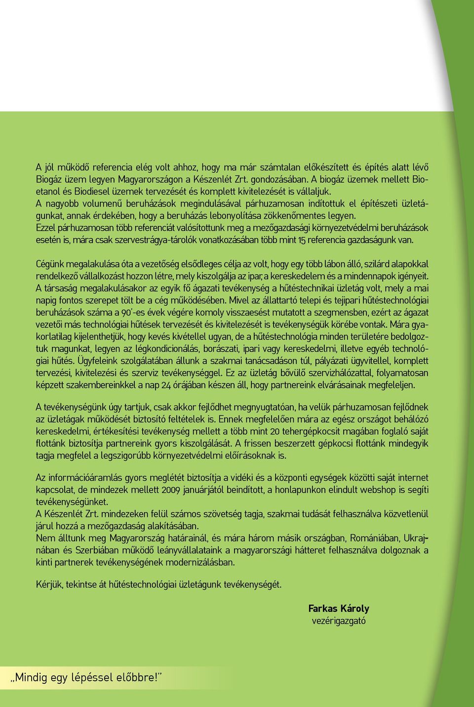 A nagyobb volumenű beruházások megindulásával párhuzamosan indítottuk el építészeti üzletágunkat, annak érdekében, hogy a beruházás lebonyolítása zökkenőmentes legyen.