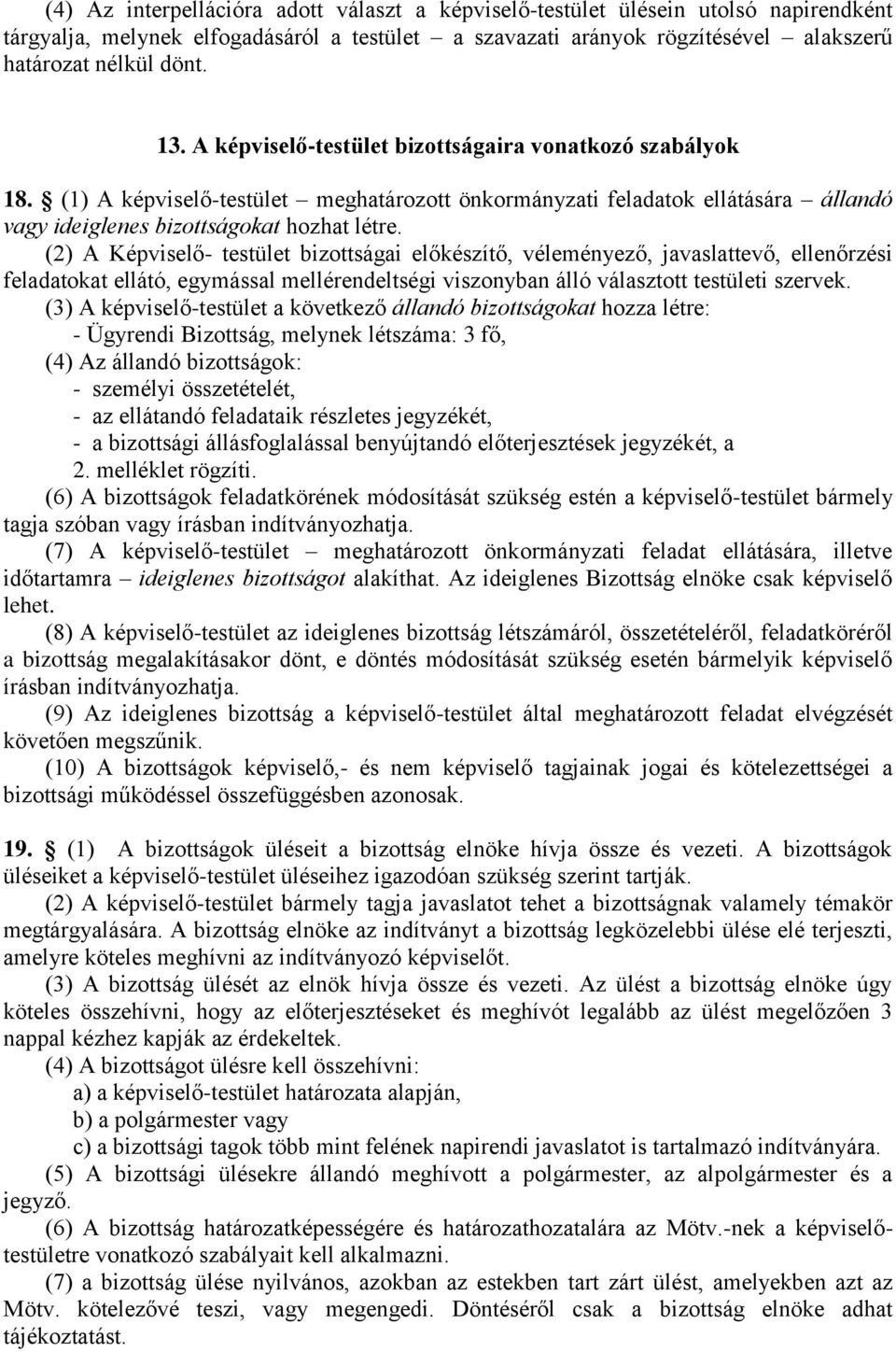 (2) A Képviselő- testület bizottságai előkészítő, véleményező, javaslattevő, ellenőrzési feladatokat ellátó, egymással mellérendeltségi viszonyban álló választott testületi szervek.