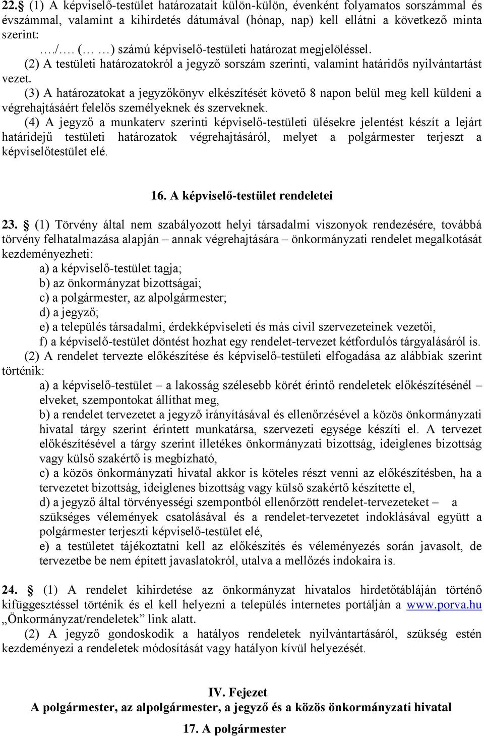 (3) A határozatokat a jegyzőkönyv elkészítését követő 8 napon belül meg kell küldeni a végrehajtásáért felelős személyeknek és szerveknek.