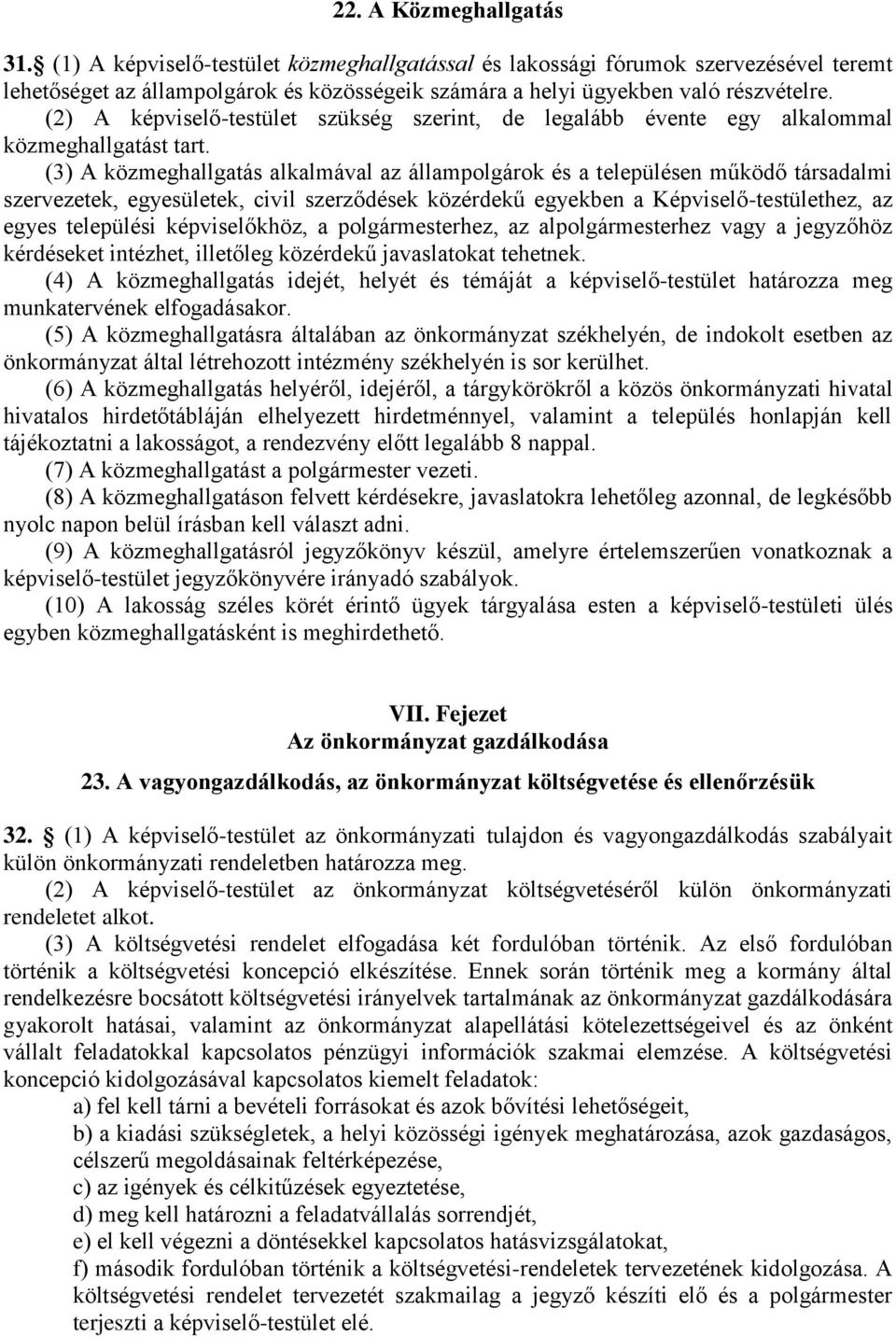 (3) A közmeghallgatás alkalmával az állampolgárok és a településen működő társadalmi szervezetek, egyesületek, civil szerződések közérdekű egyekben a Képviselő-testülethez, az egyes települési