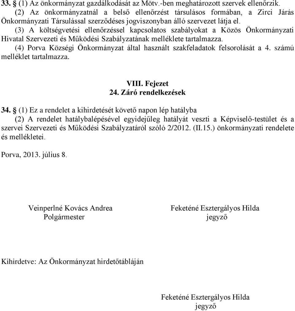 (3) A költségvetési ellenőrzéssel kapcsolatos szabályokat a Közös Önkormányzati Hivatal Szervezeti és Működési Szabályzatának melléklete tartalmazza.