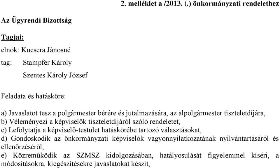 Javaslatot tesz a polgármester bérére és jutalmazására, az alpolgármester tiszteletdíjára, b) Véleményezi a képviselők tiszteletdíjáról szóló rendeletet, c)