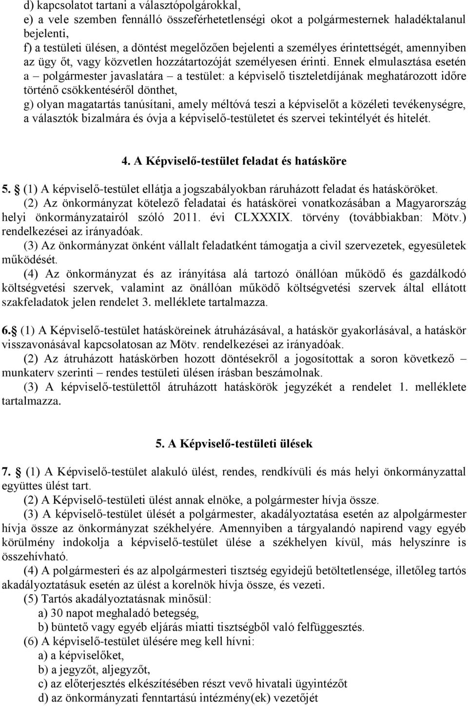 Ennek elmulasztása esetén a polgármester javaslatára a testület: a képviselő tiszteletdíjának meghatározott időre történő csökkentéséről dönthet, g) olyan magatartás tanúsítani, amely méltóvá teszi a