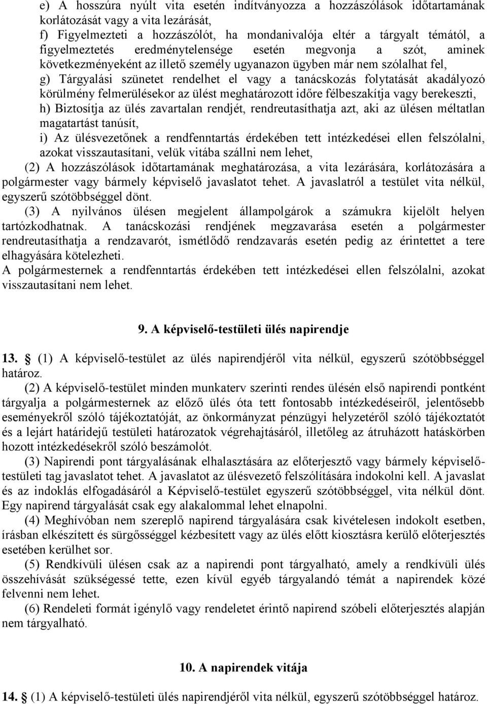 folytatását akadályozó körülmény felmerülésekor az ülést meghatározott időre félbeszakítja vagy berekeszti, h) Biztosítja az ülés zavartalan rendjét, rendreutasíthatja azt, aki az ülésen méltatlan