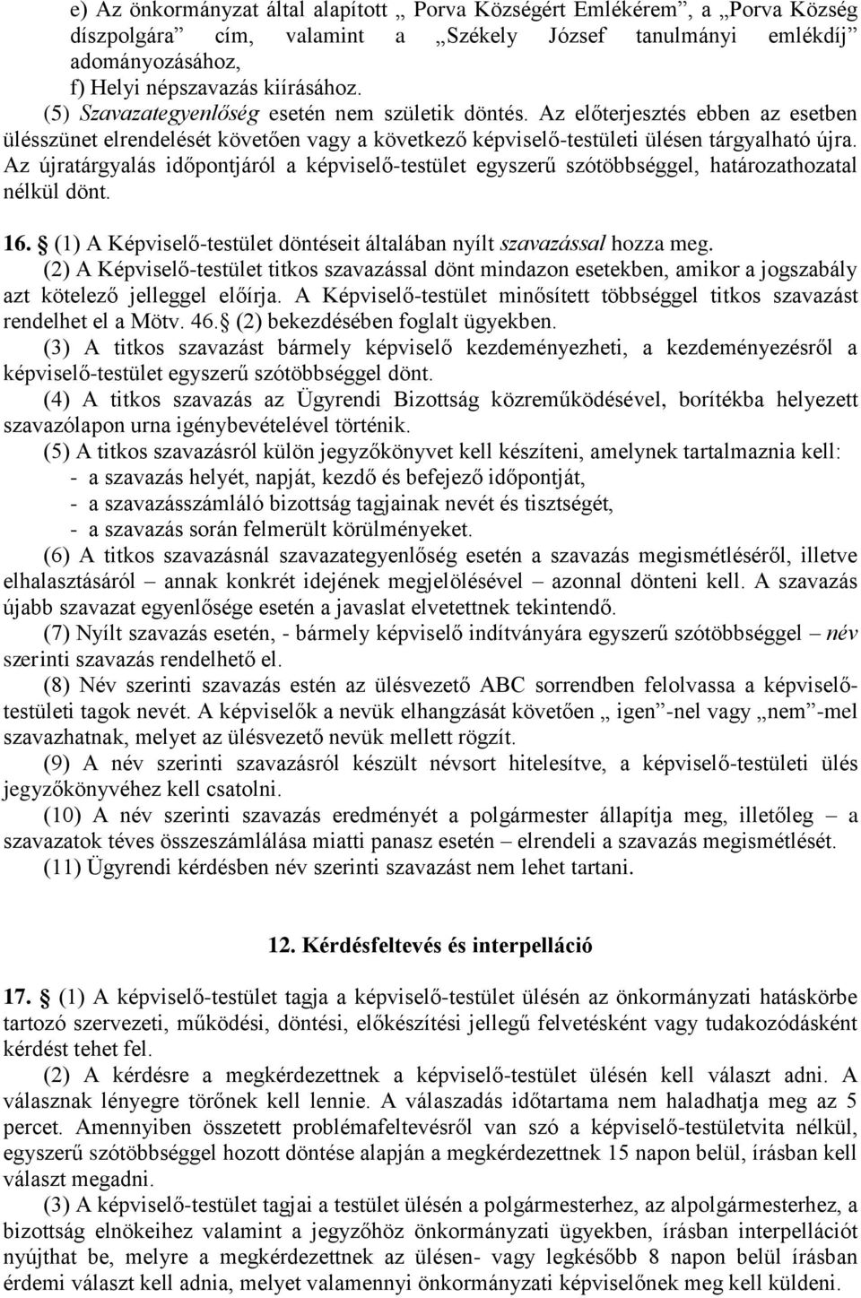 Az újratárgyalás időpontjáról a képviselő-testület egyszerű szótöbbséggel, határozathozatal nélkül dönt. 16. (1) A Képviselő-testület döntéseit általában nyílt szavazással hozza meg.