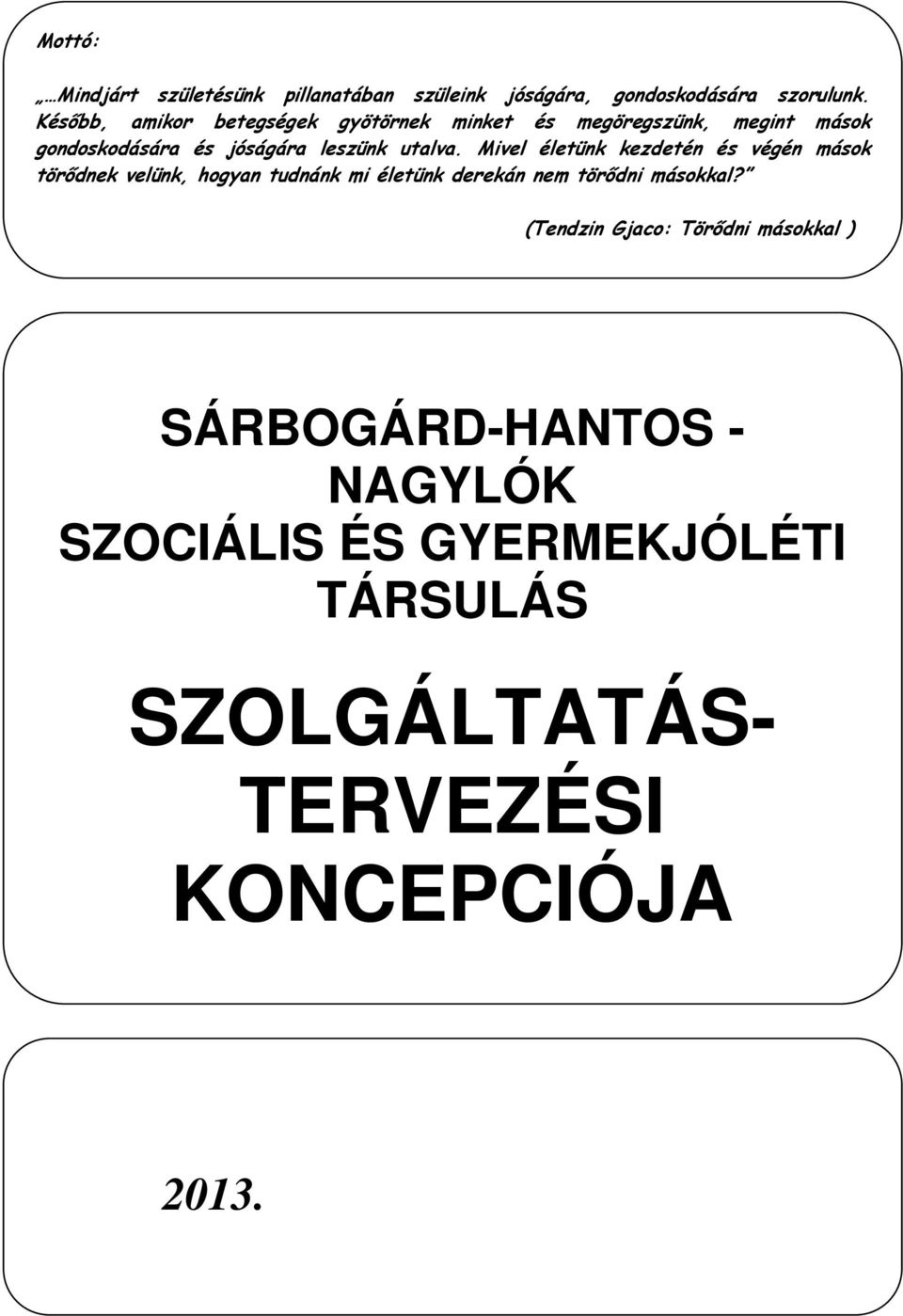 Mivel életünk kezdetén és végén mások törődnek velünk, hogyan tudnánk mi életünk derekán nem törődni másokkal?