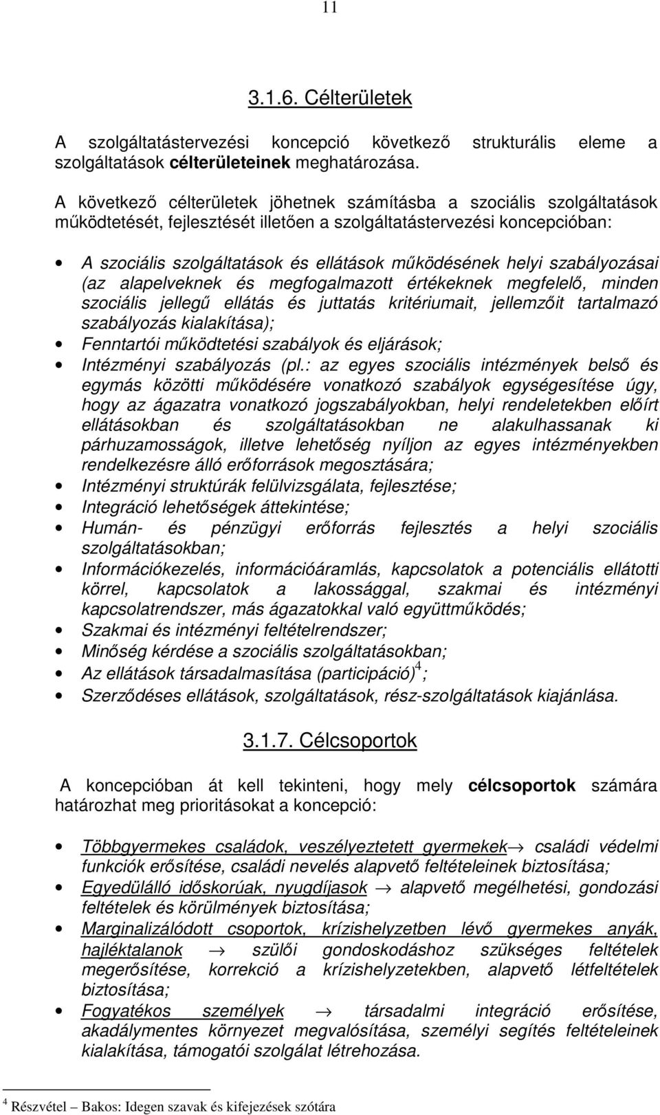 helyi szabályozásai (az alapelveknek és megfogalmazott értékeknek megfelelő, minden szociális jellegű ellátás és juttatás kritériumait, jellemzőit tartalmazó szabályozás kialakítása); Fenntartói