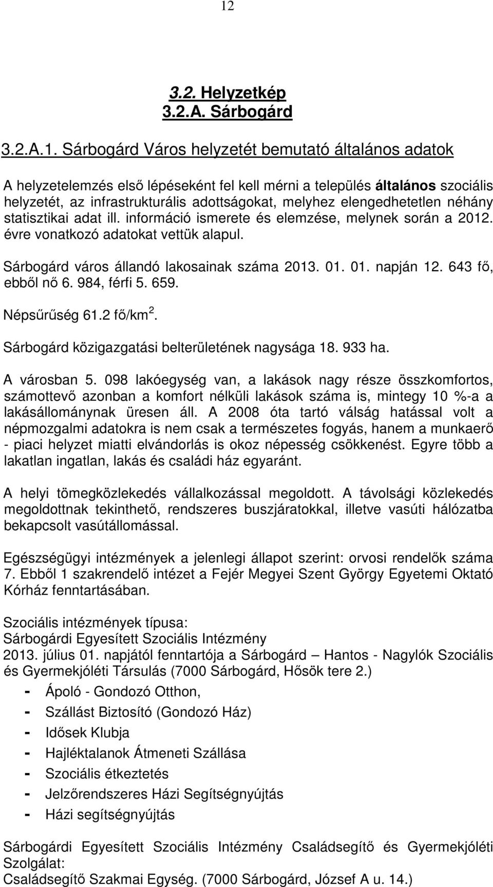 Sárbogárd város állandó lakosainak száma 2013. 01. 01. napján 12. 643 fő, ebből nő 6. 984, férfi 5. 659. Népsűrűség 61.2 fő/km 2. Sárbogárd közigazgatási belterületének nagysága 18. 933 ha.