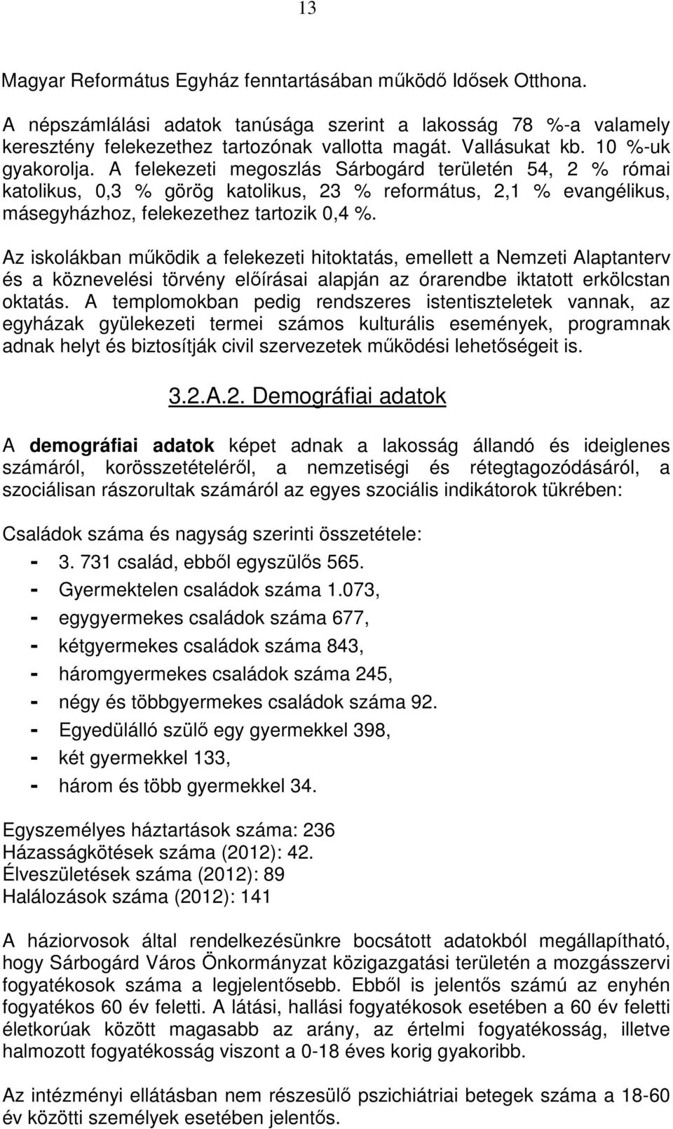 Az iskolákban működik a felekezeti hitoktatás, emellett a Nemzeti Alaptanterv és a köznevelési törvény előírásai alapján az órarendbe iktatott erkölcstan oktatás.