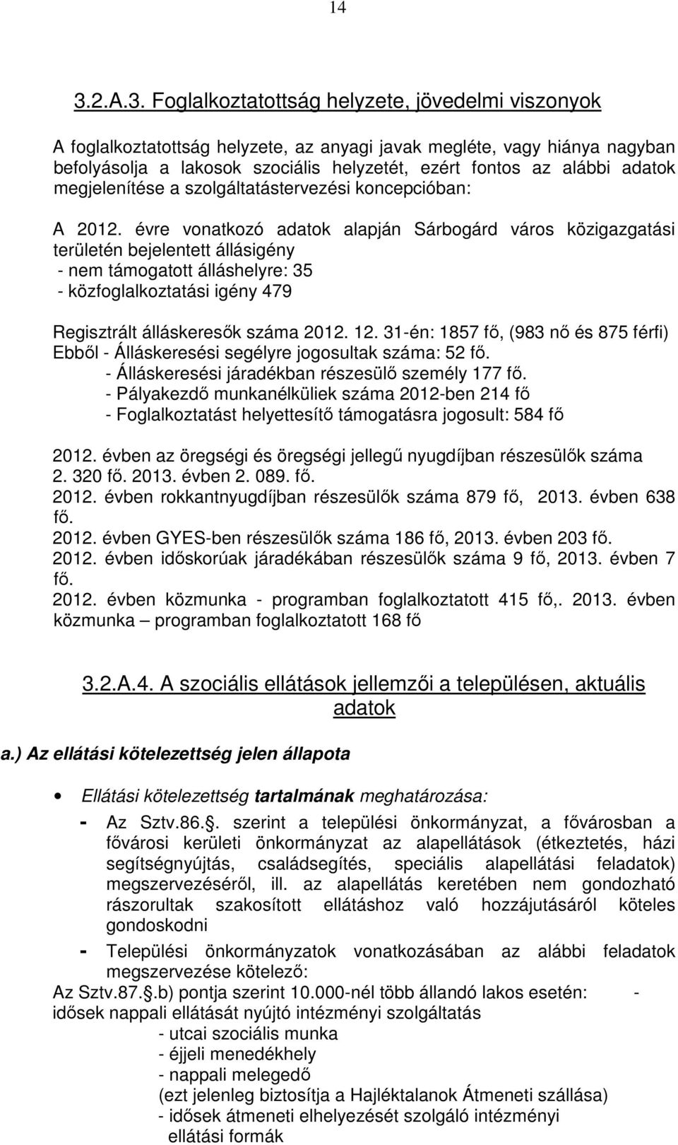 évre vonatkozó adatok alapján Sárbogárd város közigazgatási területén bejelentett állásigény - nem támogatott álláshelyre: 35 - közfoglalkoztatási igény 479 Regisztrált álláskeresők száma 2012. 12.