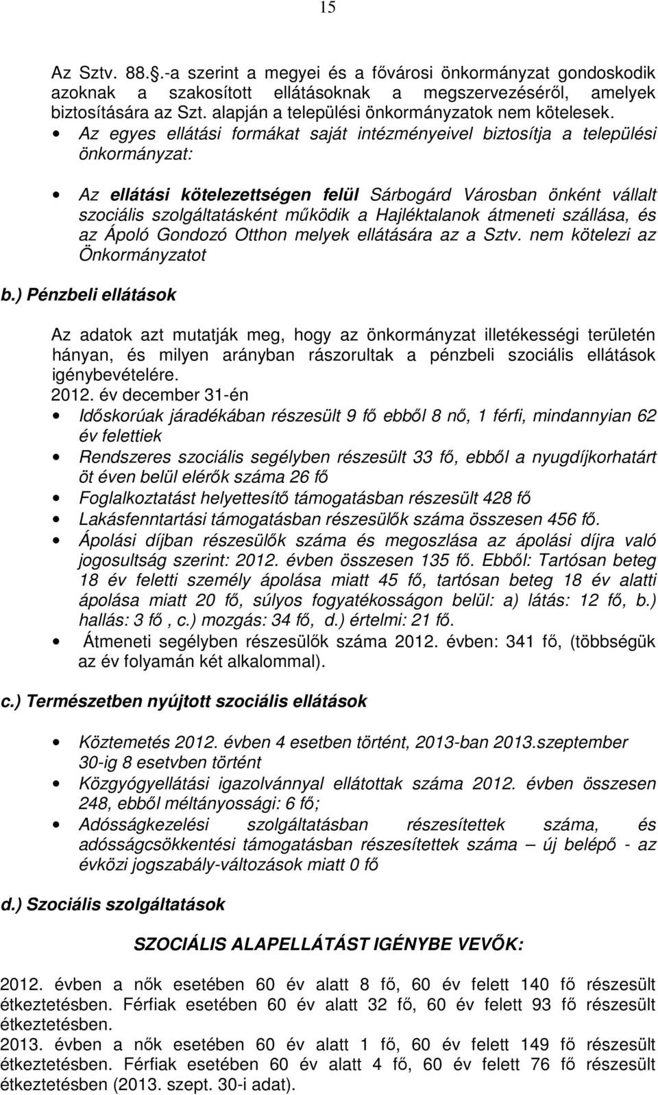 Az egyes ellátási formákat saját intézményeivel biztosítja a települési önkormányzat: Az ellátási kötelezettségen felül Sárbogárd Városban önként vállalt szociális szolgáltatásként működik a