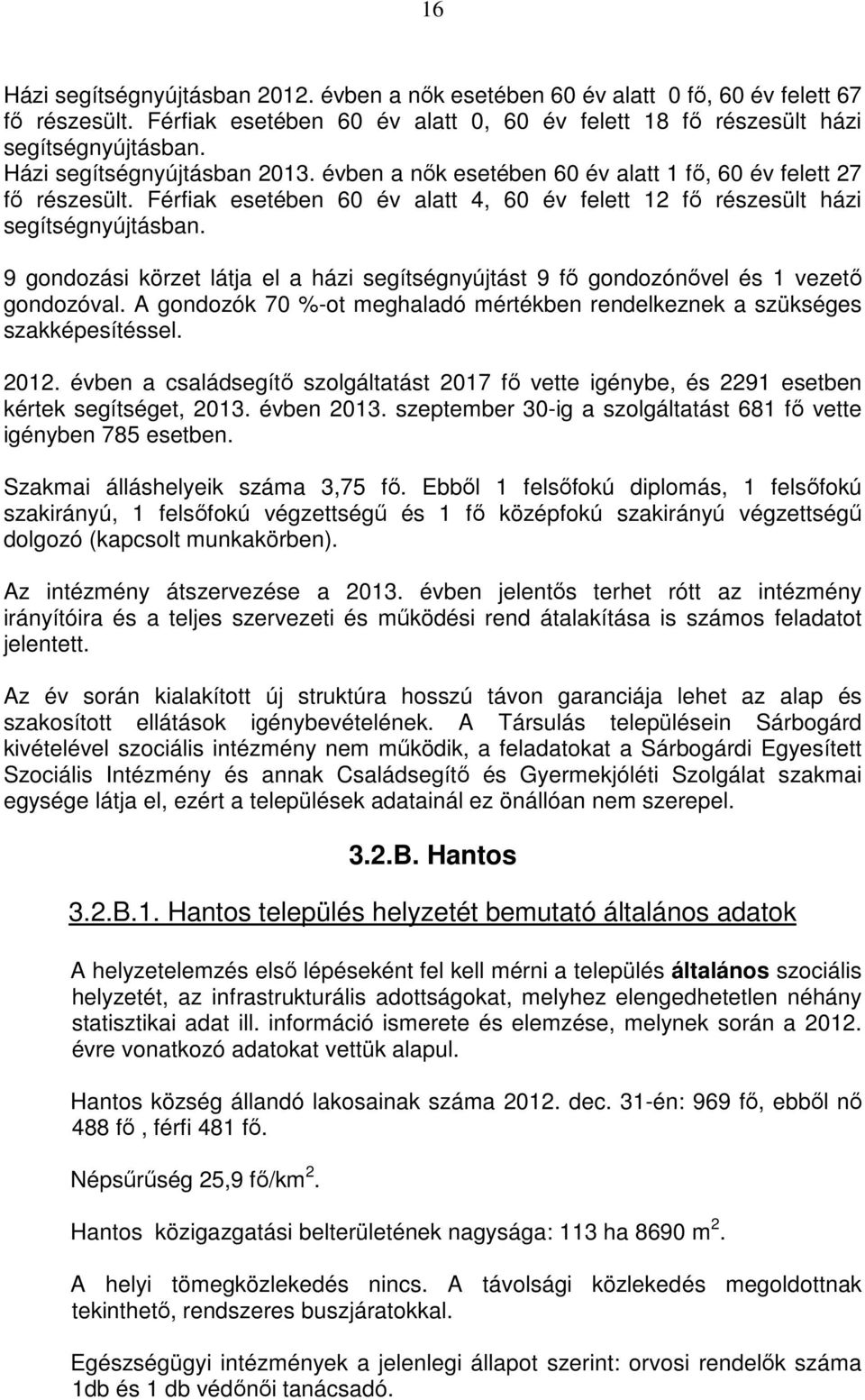 9 gondozási körzet látja el a házi segítségnyújtást 9 fő gondozónővel és 1 vezető gondozóval. A gondozók 70 %-ot meghaladó mértékben rendelkeznek a szükséges szakképesítéssel. 2012.