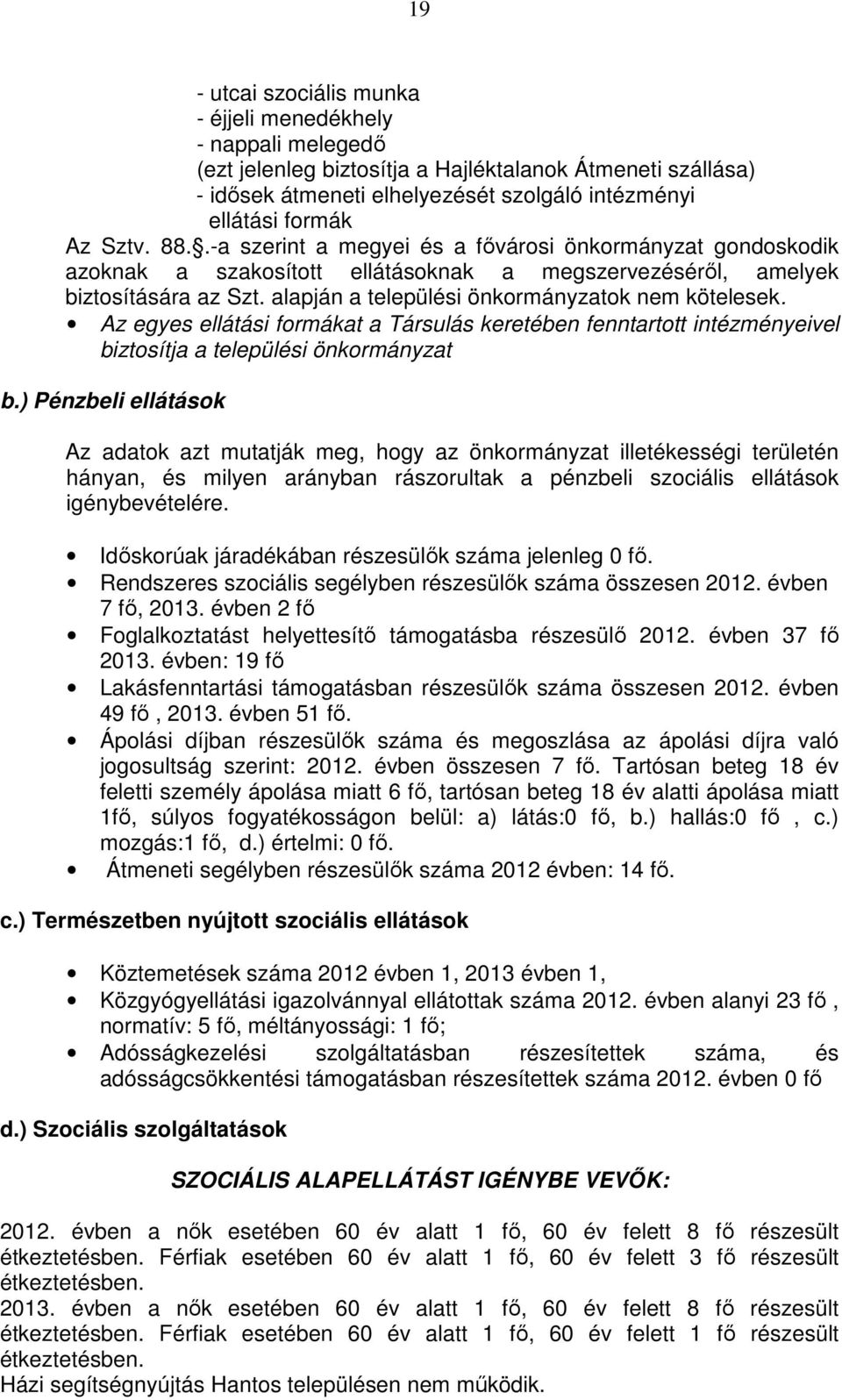 alapján a települési önkormányzatok nem kötelesek. Az egyes ellátási formákat a Társulás keretében fenntartott intézményeivel biztosítja a települési önkormányzat b.