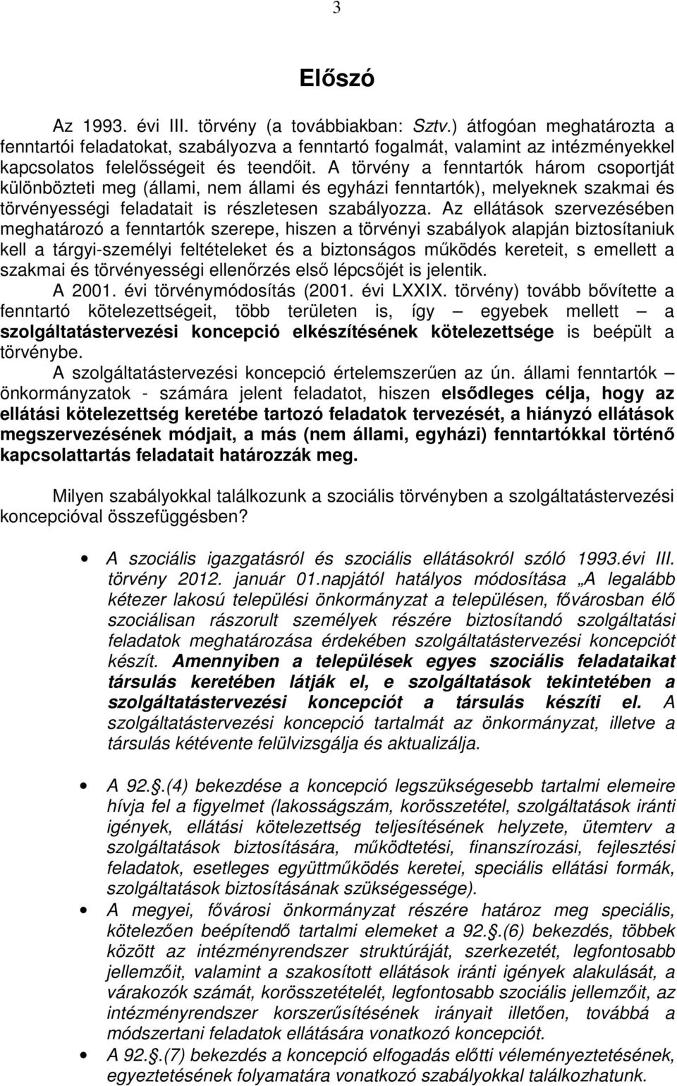 A törvény a fenntartók három csoportját különbözteti meg (állami, nem állami és egyházi fenntartók), melyeknek szakmai és törvényességi feladatait is részletesen szabályozza.