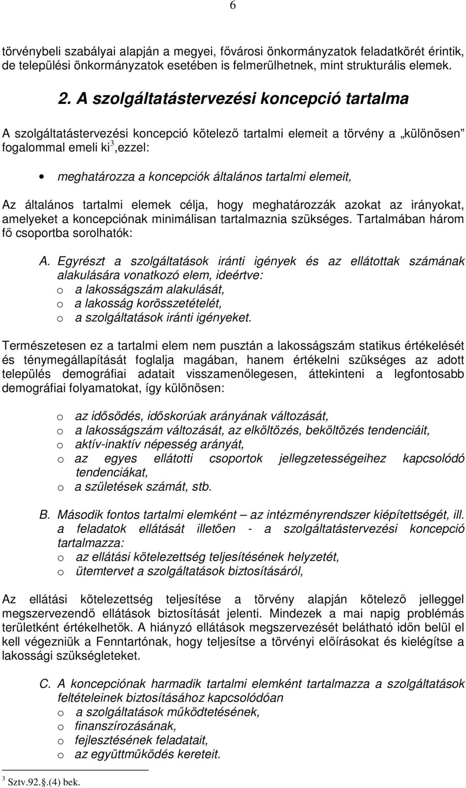 elemeit, Az általános tartalmi elemek célja, hogy meghatározzák azokat az irányokat, amelyeket a koncepciónak minimálisan tartalmaznia szükséges. Tartalmában három fő csoportba sorolhatók: A.