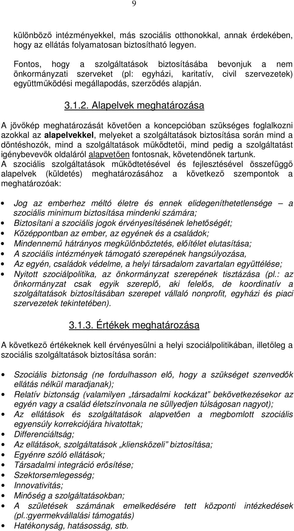 Alapelvek meghatározása A jövőkép meghatározását követően a koncepcióban szükséges foglalkozni azokkal az alapelvekkel, melyeket a szolgáltatások biztosítása során mind a döntéshozók, mind a