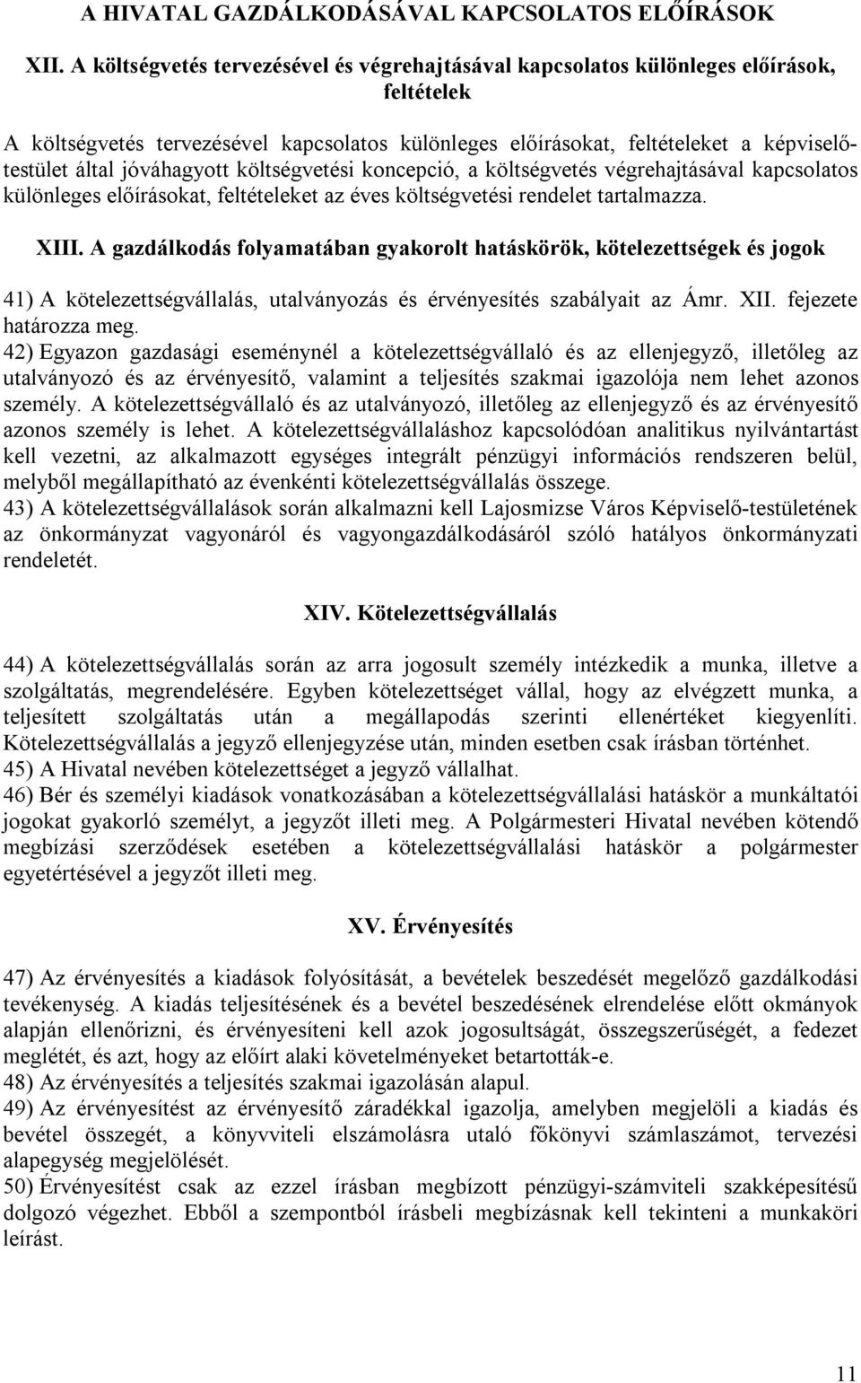 jóváhagyott költségvetési koncepció, a költségvetés végrehajtásával kapcsolatos különleges előírásokat, feltételeket az éves költségvetési rendelet tartalmazza. XIII.