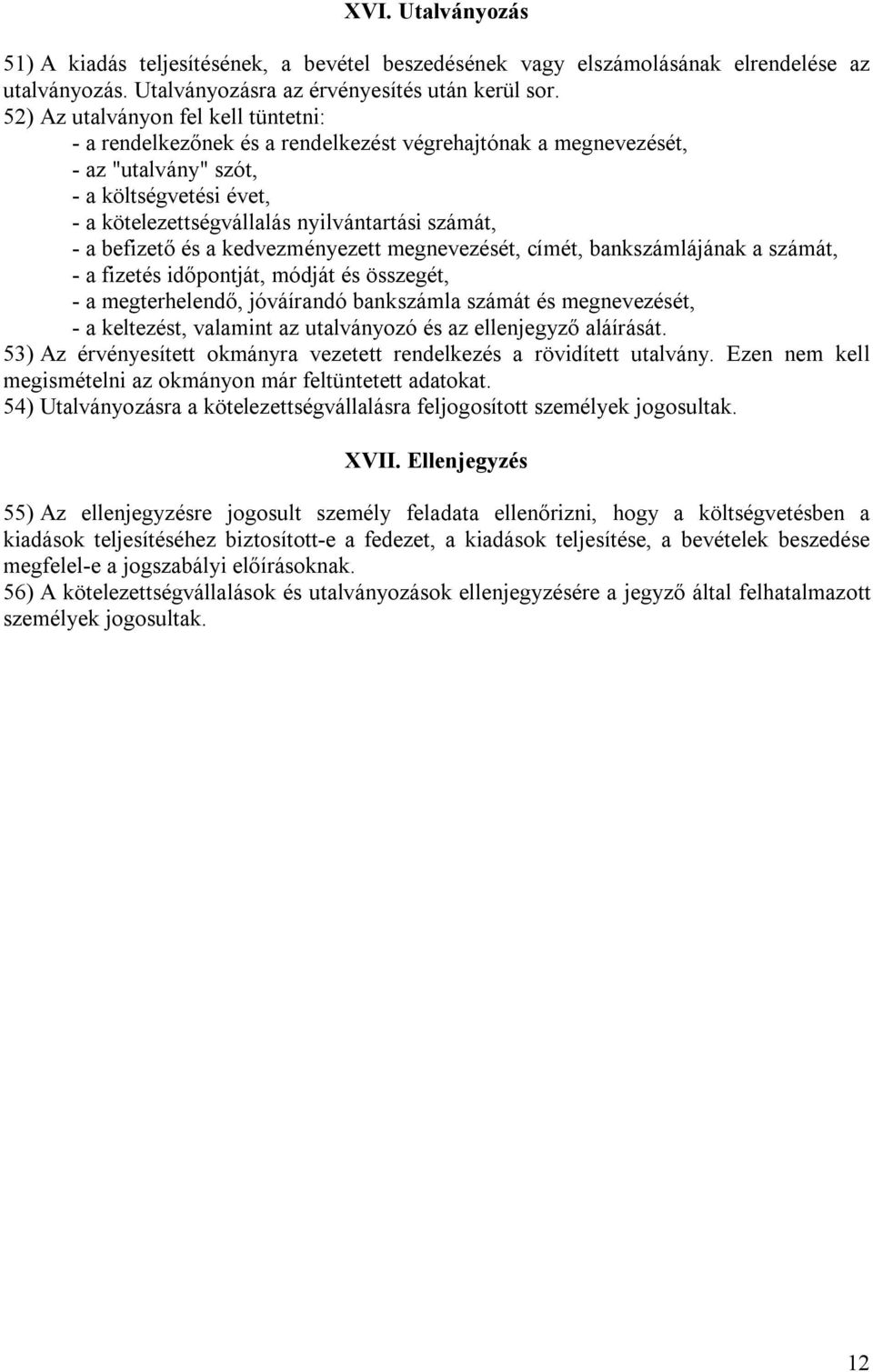 a befizető és a kedvezményezett megnevezését, címét, bankszámlájának a számát, - a fizetés időpontját, módját és összegét, - a megterhelendő, jóváírandó bankszámla számát és megnevezését, - a