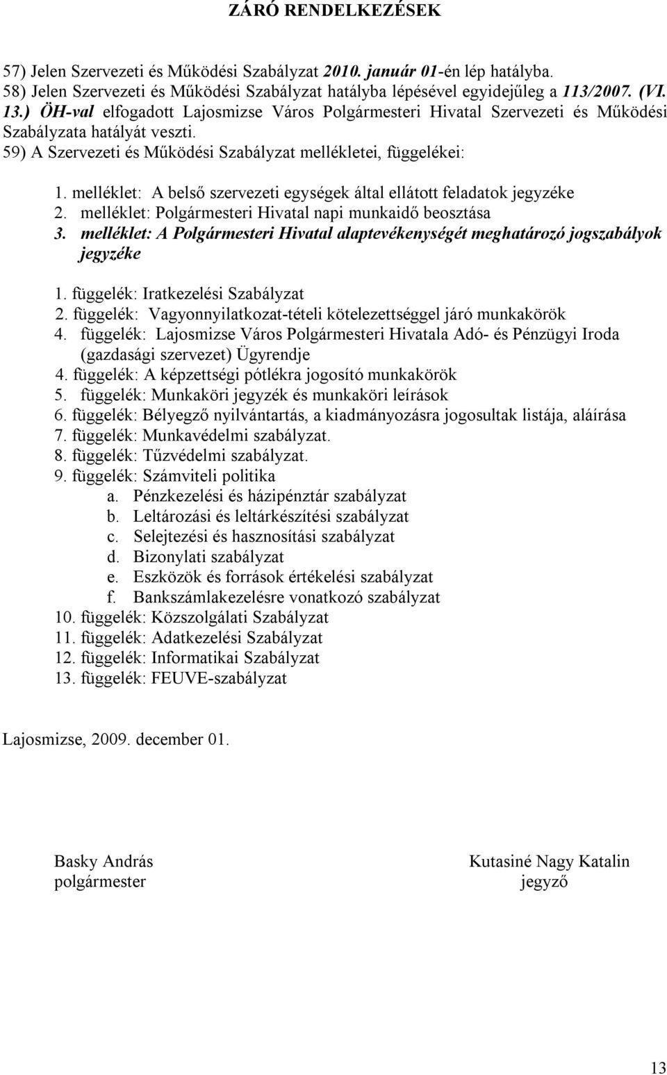 melléklet: A belső szervezeti egységek által ellátott feladatok jegyzéke 2. melléklet: Polgármesteri Hivatal napi munkaidő beosztása 3.