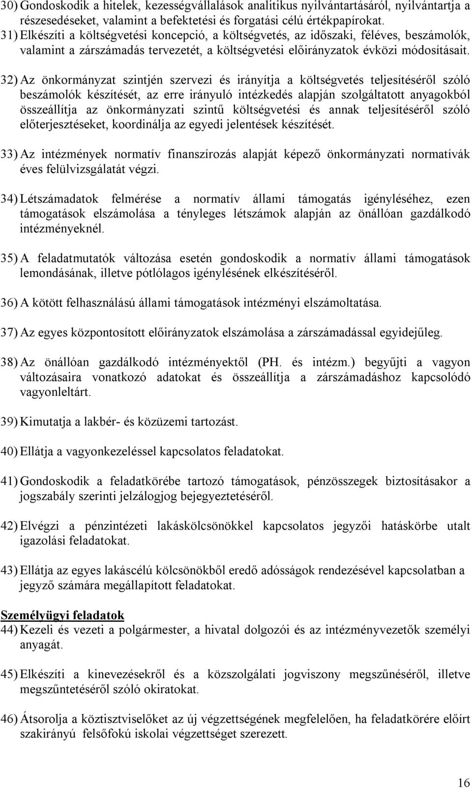 32) Az önkormányzat szintjén szervezi és irányítja a költségvetés teljesítéséről szóló beszámolók készítését, az erre irányuló intézkedés alapján szolgáltatott anyagokból összeállítja az