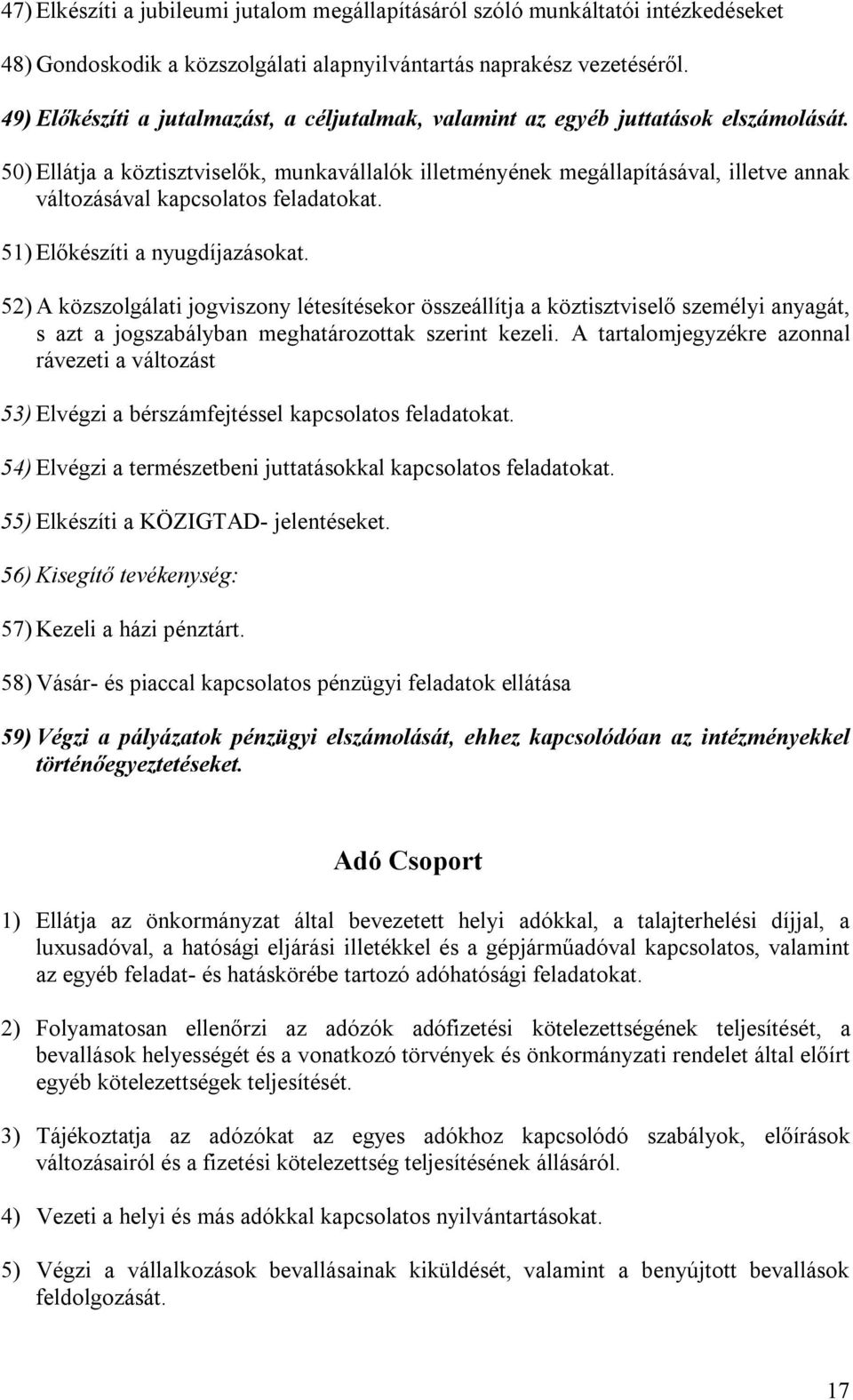 50) Ellátja a köztisztviselők, munkavállalók illetményének megállapításával, illetve annak változásával kapcsolatos feladatokat. 51) Előkészíti a nyugdíjazásokat.