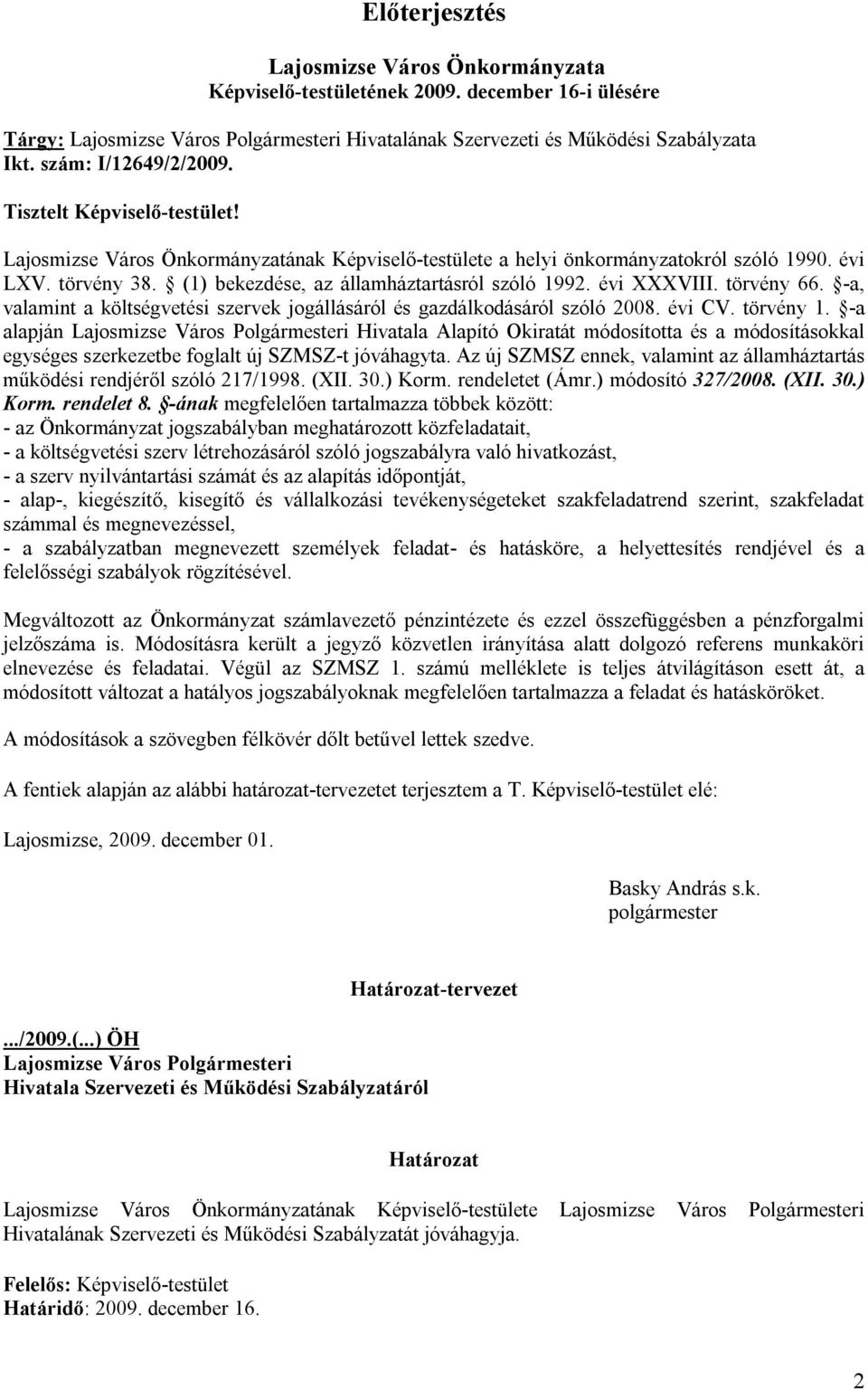 (1) bekezdése, az államháztartásról szóló 1992. évi XXXVIII. törvény 66. -a, valamint a költségvetési szervek jogállásáról és gazdálkodásáról szóló 2008. évi CV. törvény 1.