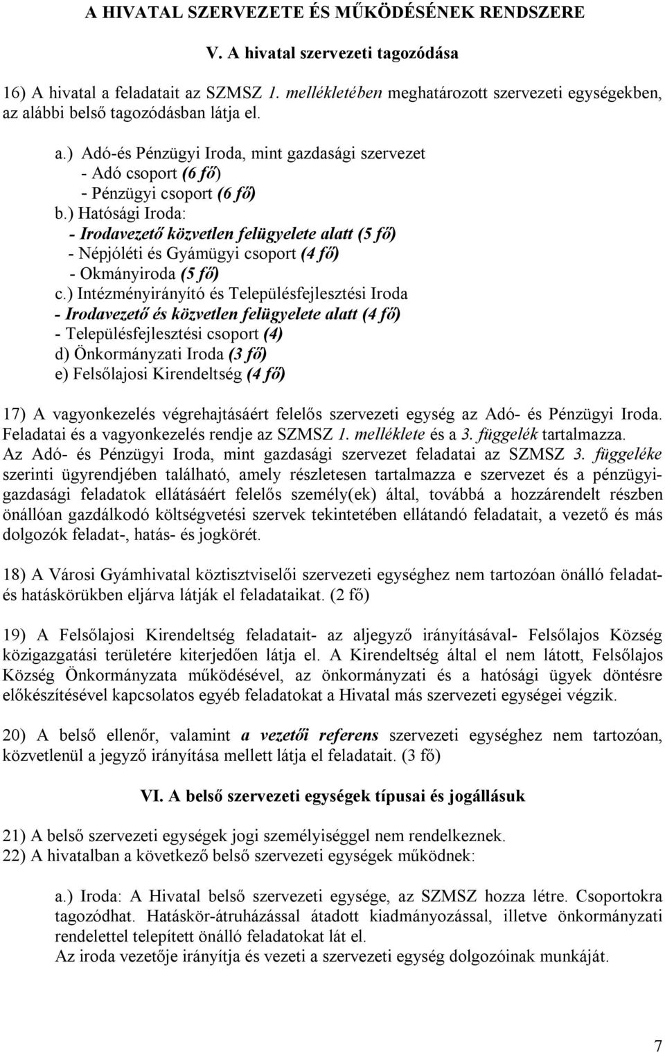 ) Hatósági Iroda: - Irodavezető közvetlen felügyelete alatt (5 fő) - Népjóléti és Gyámügyi csoport (4 fő) - Okmányiroda (5 fő) c.