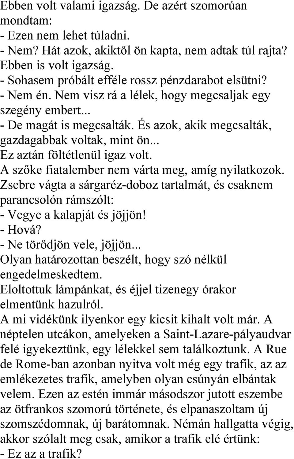 És azok, akik megcsalták, gazdagabbak voltak, mint ön... Ez aztán föltétlenül igaz volt. A szőke fiatalember nem várta meg, amíg nyilatkozok.