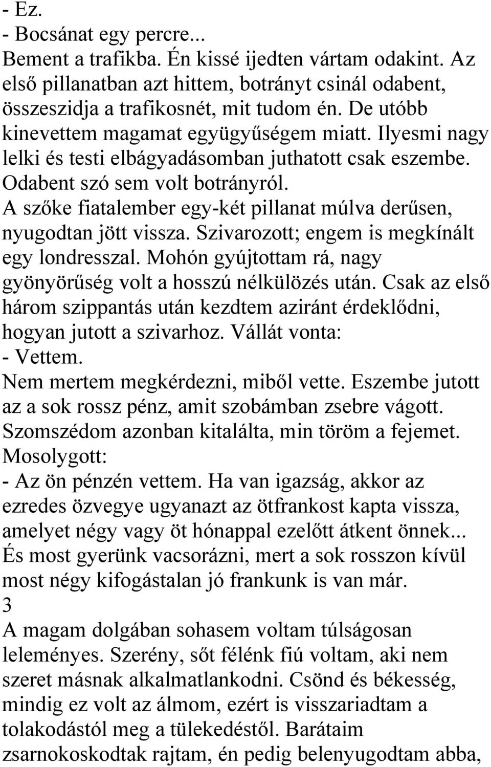 A szőke fiatalember egy-két pillanat múlva derűsen, nyugodtan jött vissza. Szivarozott; engem is megkínált egy londresszal. Mohón gyújtottam rá, nagy gyönyörűség volt a hosszú nélkülözés után.