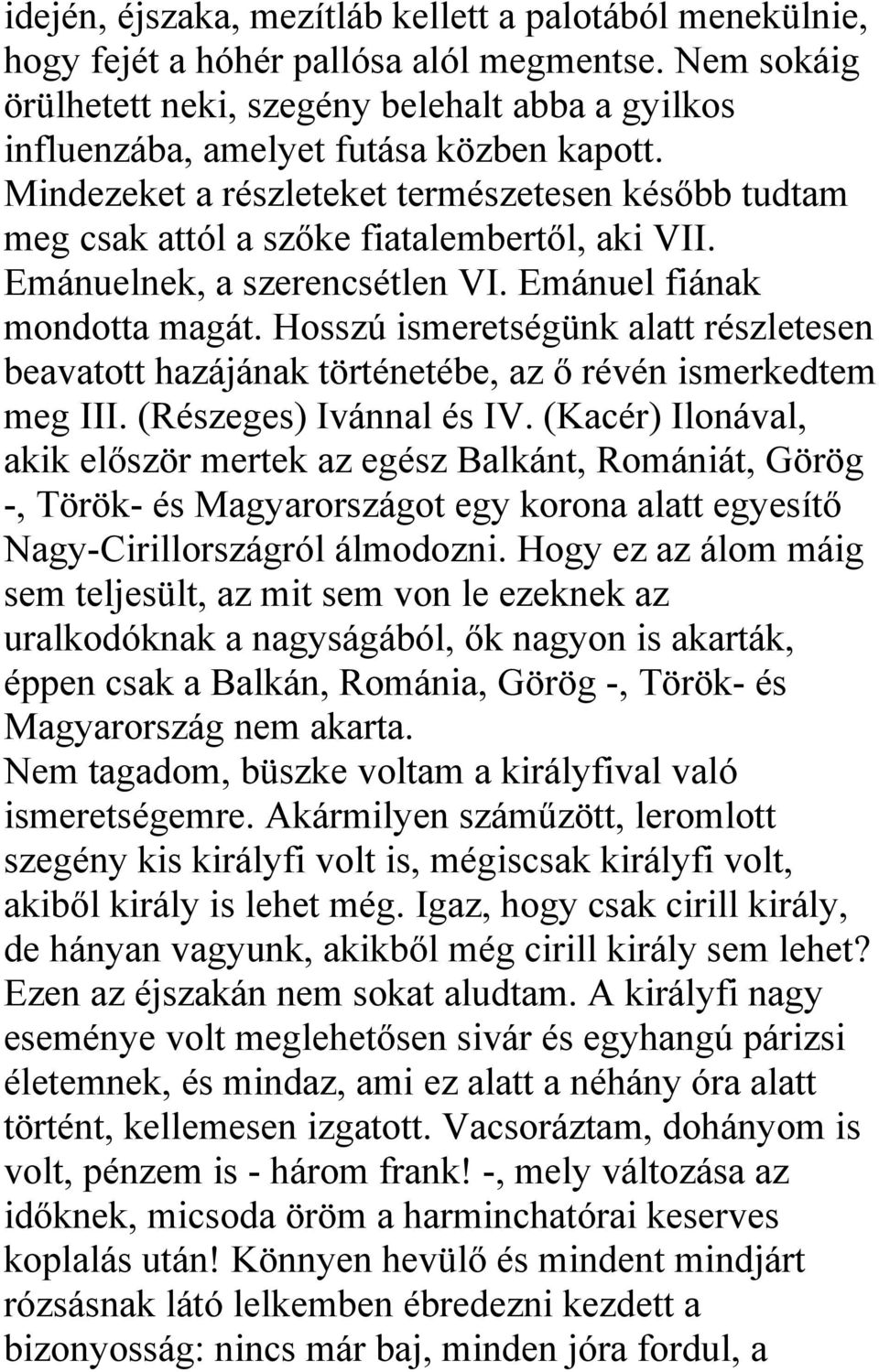 Mindezeket a részleteket természetesen később tudtam meg csak attól a szőke fiatalembertől, aki VII. Emánuelnek, a szerencsétlen VI. Emánuel fiának mondotta magát.