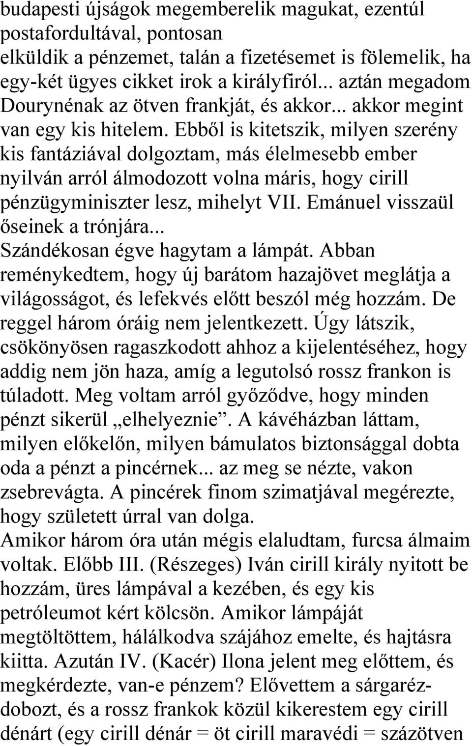 Ebből is kitetszik, milyen szerény kis fantáziával dolgoztam, más élelmesebb ember nyilván arról álmodozott volna máris, hogy cirill pénzügyminiszter lesz, mihelyt VII.