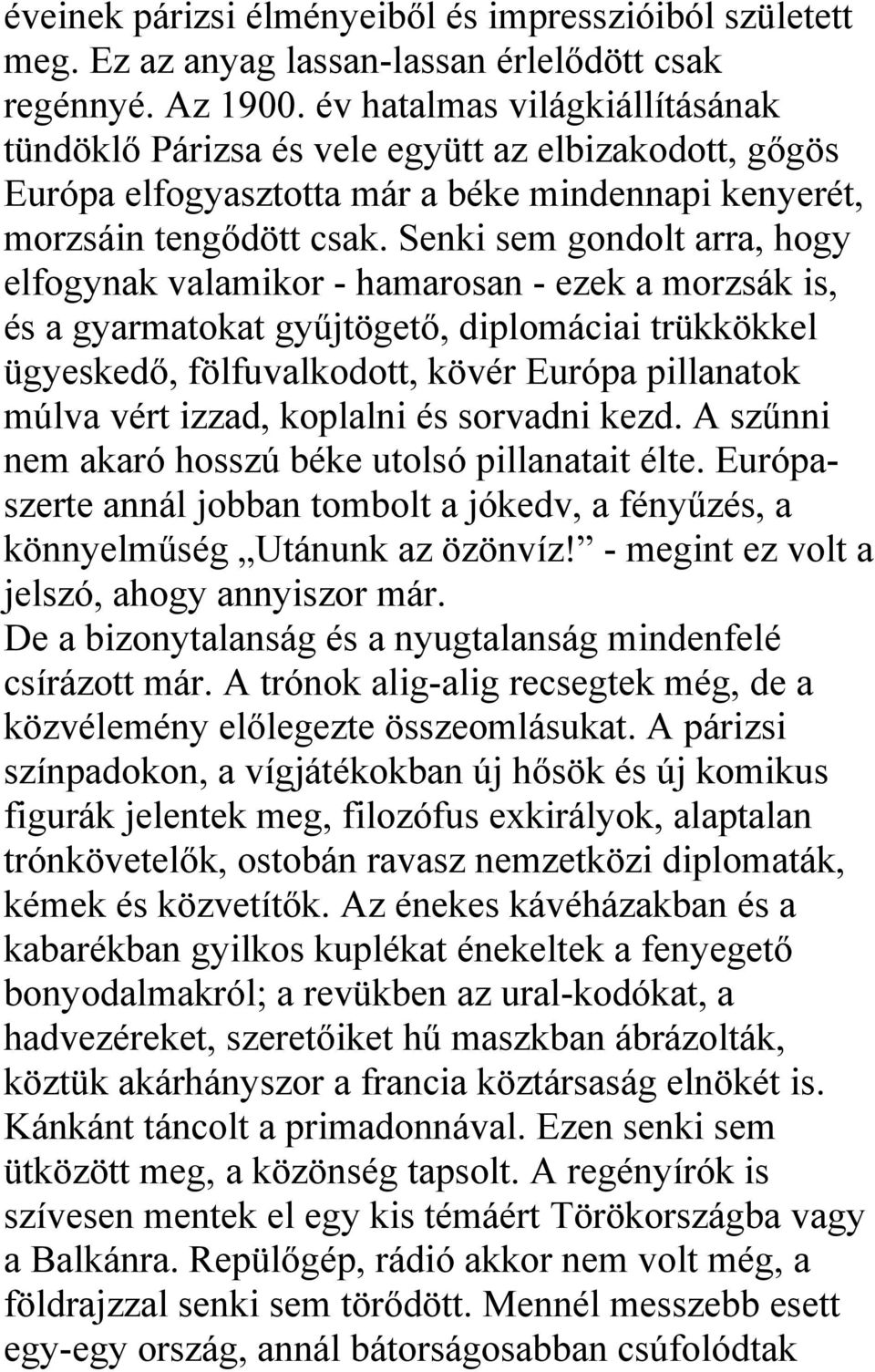 Senki sem gondolt arra, hogy elfogynak valamikor - hamarosan - ezek a morzsák is, és a gyarmatokat gyűjtögető, diplomáciai trükkökkel ügyeskedő, fölfuvalkodott, kövér Európa pillanatok múlva vért