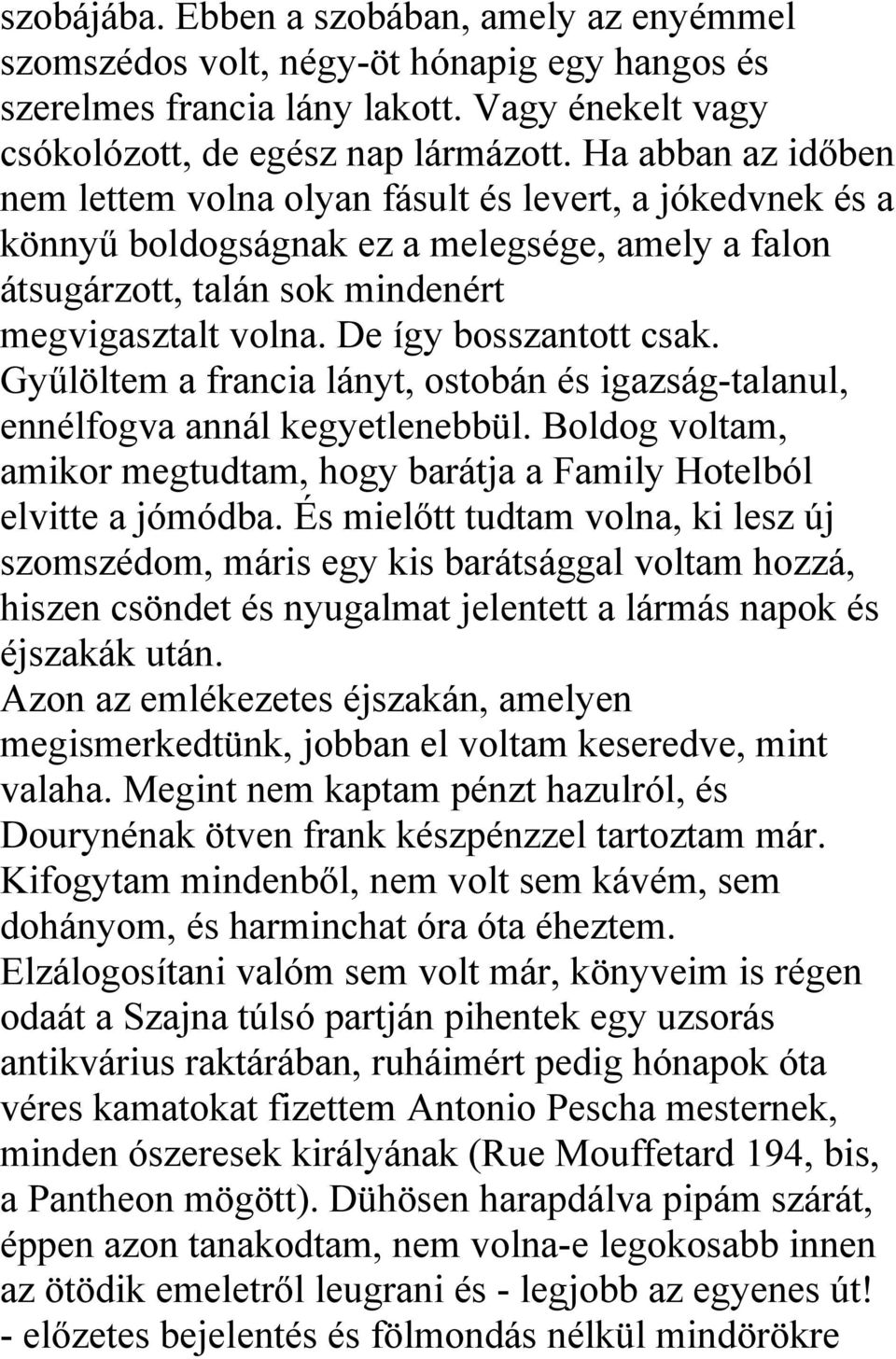 De így bosszantott csak. Gyűlöltem a francia lányt, ostobán és igazság-talanul, ennélfogva annál kegyetlenebbül. Boldog voltam, amikor megtudtam, hogy barátja a Family Hotelból elvitte a jómódba.