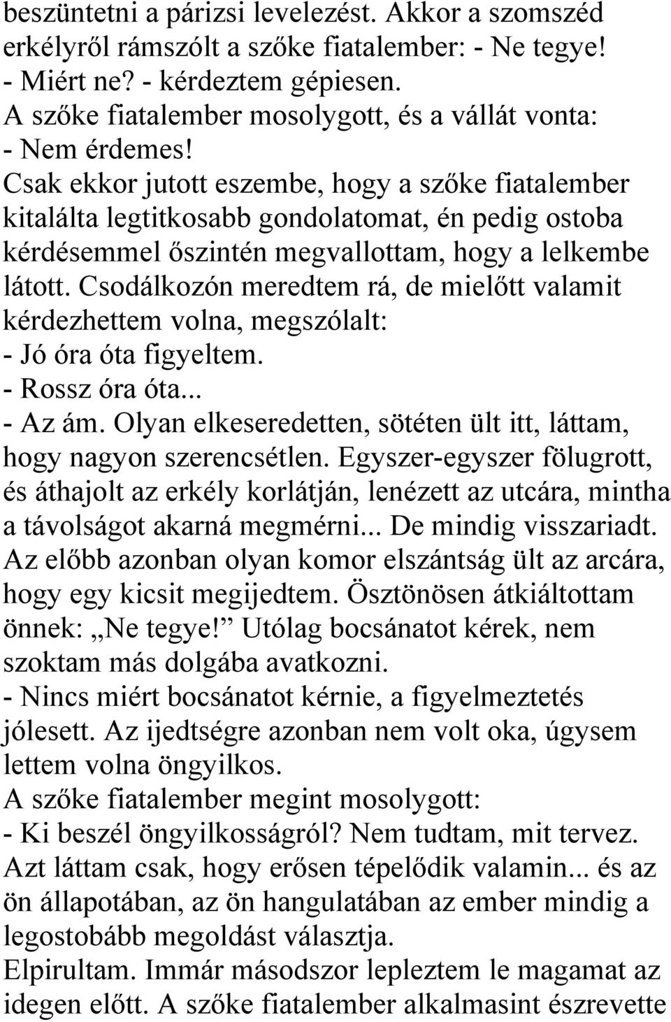 Csak ekkor jutott eszembe, hogy a szőke fiatalember kitalálta legtitkosabb gondolatomat, én pedig ostoba kérdésemmel őszintén megvallottam, hogy a lelkembe látott.