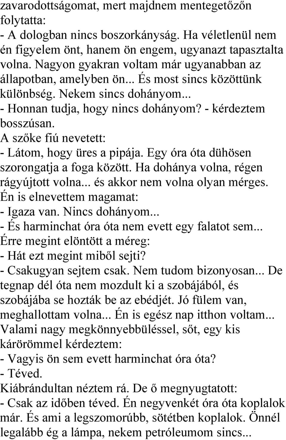 A szőke fiú nevetett: - Látom, hogy üres a pipája. Egy óra óta dühösen szorongatja a foga között. Ha dohánya volna, régen rágyújtott volna... és akkor nem volna olyan mérges.