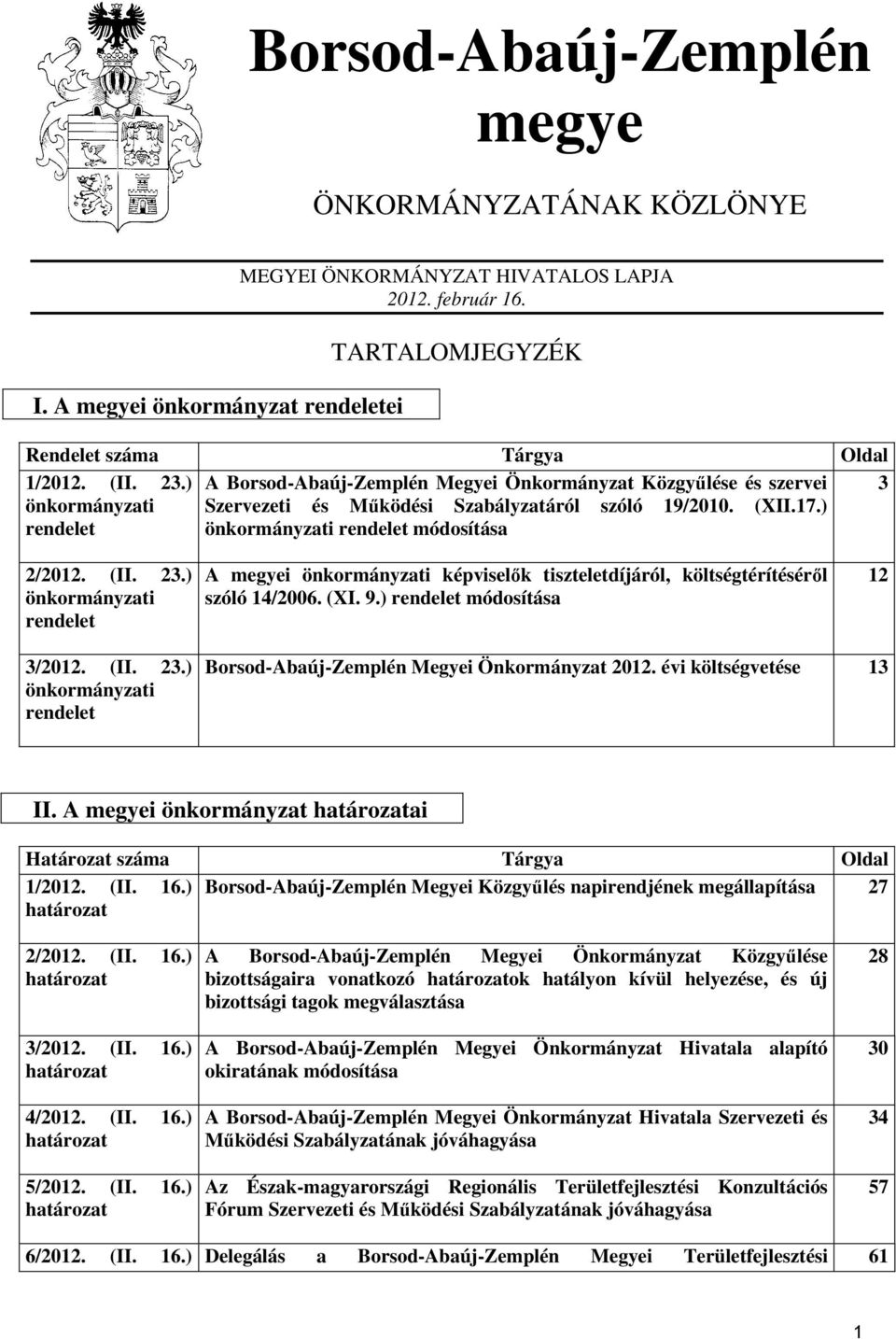 (II. 23.) önkormányzati rendelet A megyei önkormányzati képviselők tiszteletdíjáról, költségtérítéséről szóló 14/2006. (XI. 9.) rendelet módosítása 12 3/2012. (II. 23.) önkormányzati rendelet Borsod-Abaúj-Zemplén Megyei Önkormányzat 2012.