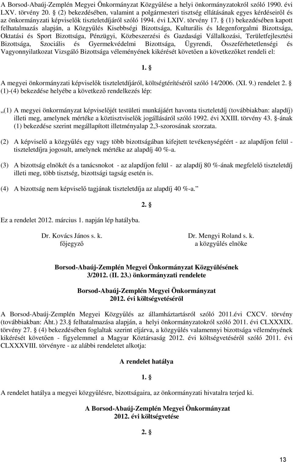 (1) bekezdésében kapott felhatalmazás alapján, a Közgyűlés Kisebbségi Bizottsága, Kulturális és Idegenforgalmi Bizottsága, Oktatási és Sport Bizottsága, Pénzügyi, Közbeszerzési és Gazdasági