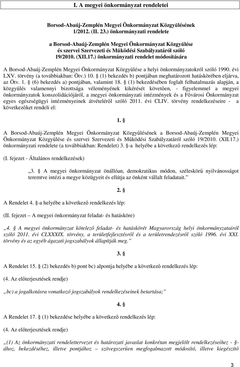 ) önkormányzati rendelet módosítására A Borsod-Abaúj-Zemplén Megyei Önkormányzat Közgyűlése a helyi önkormányzatokról szóló 1990. évi LXV. törvény (a továbbiakban: Ötv.) 10.