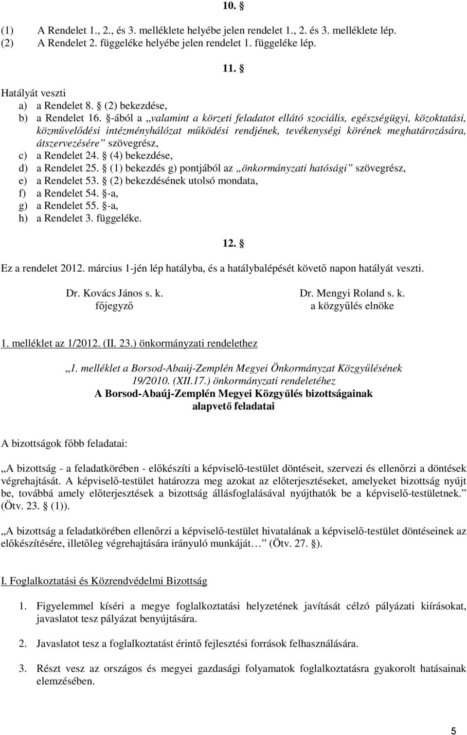 -ából a valamint a körzeti feladatot ellátó szociális, egészségügyi, közoktatási, közművelődési intézményhálózat működési rendjének, tevékenységi körének meghatározására, átszervezésére szövegrész,