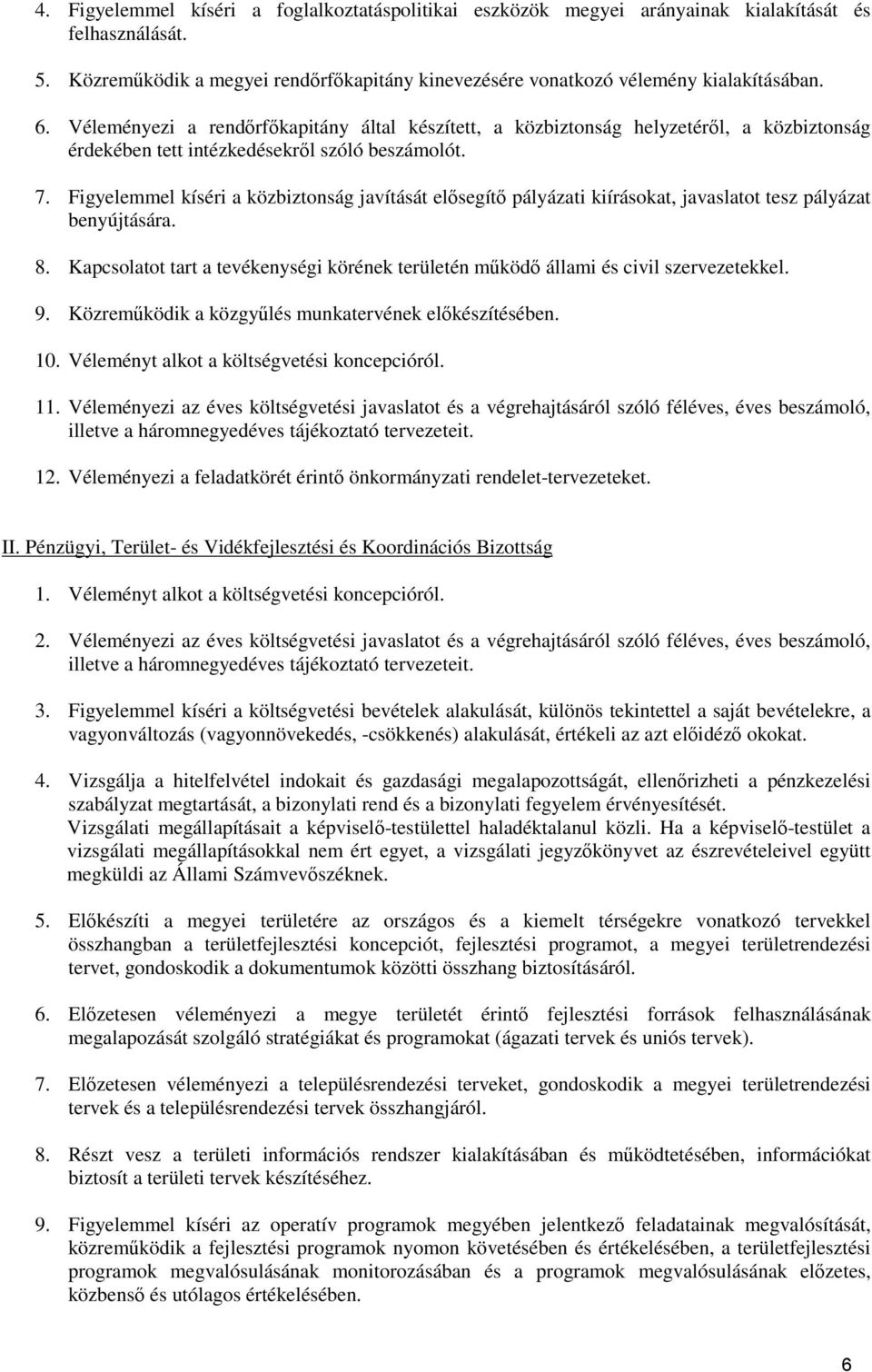 Figyelemmel kíséri a közbiztonság javítását elősegítő pályázati kiírásokat, javaslatot tesz pályázat benyújtására. 8.