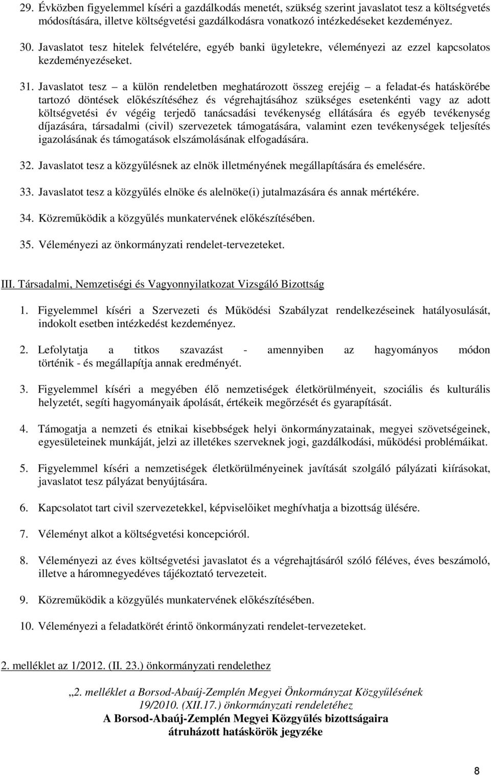 Javaslatot tesz a külön rendeletben meghatározott összeg erejéig a feladat-és hatáskörébe tartozó döntések előkészítéséhez és végrehajtásához szükséges esetenkénti vagy az adott költségvetési év