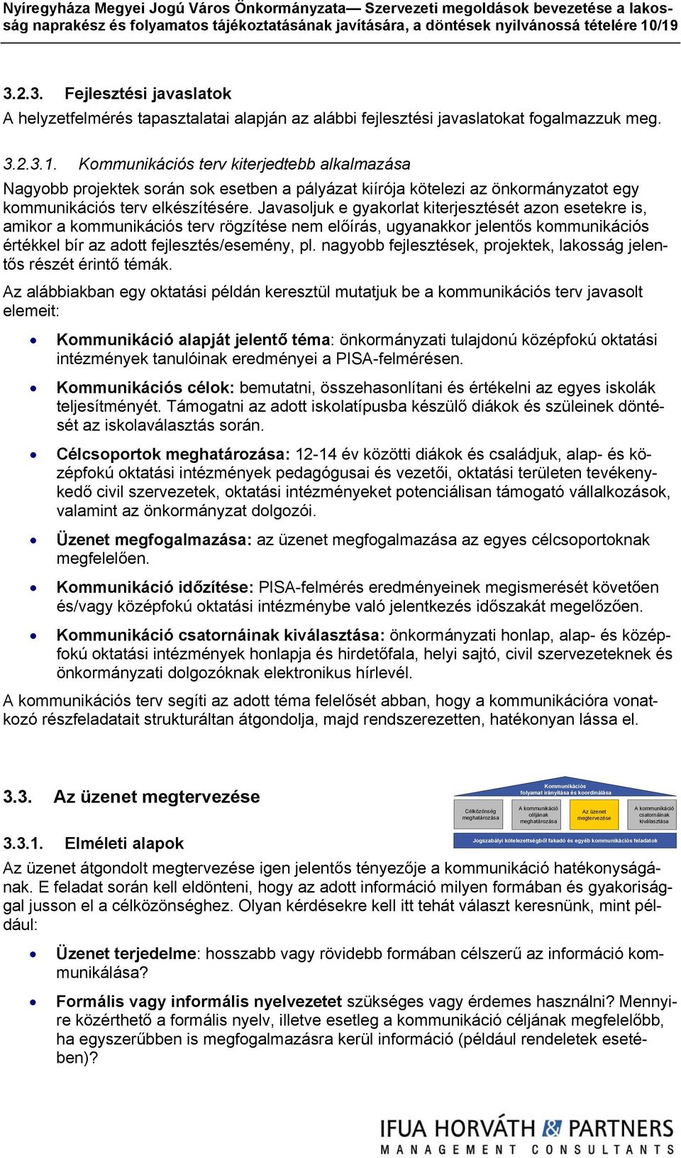 Kommunikációs terv kiterjedtebb alkalmazása Nagyobb projektek során sok esetben a pályázat kiírója kötelezi az önkormányzatot egy kommunikációs terv elkészítésére.