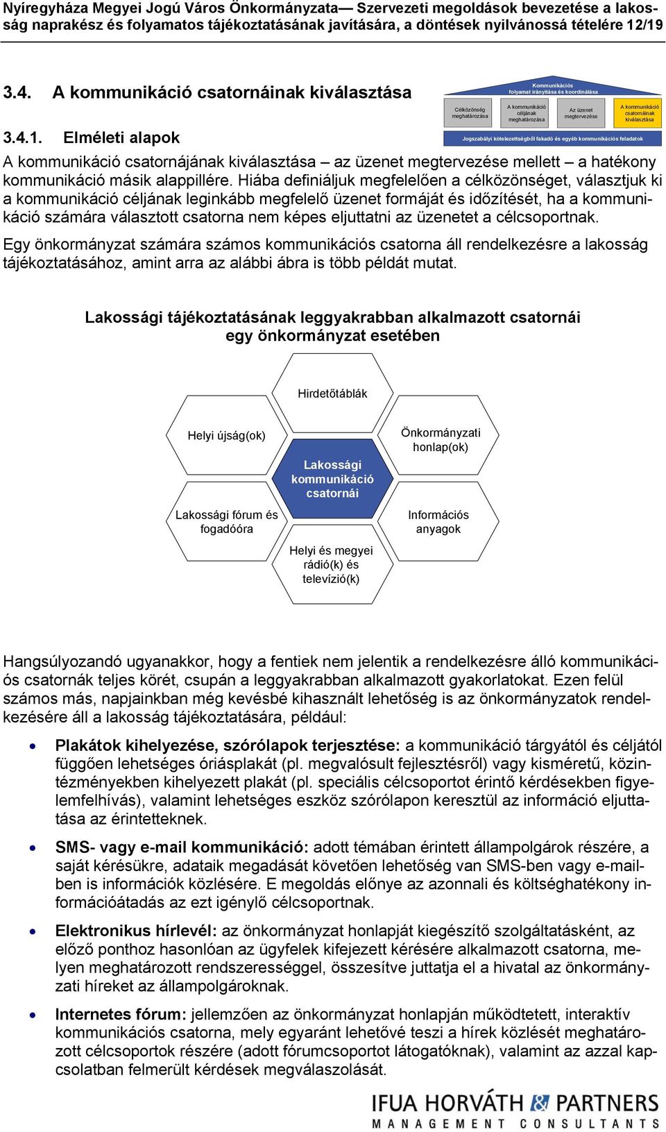 Hiába definiáljuk megfelelően a célközönséget, választjuk ki a kommunikáció céljának leginkább megfelelő üzenet formáját és időzítését, ha a kommunikáció számára választott csatorna nem képes