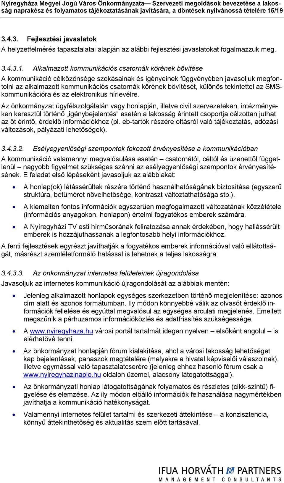 Alkalmazott kommunikációs csatornák körének bővítése célközönsége szokásainak és igényeinek függvényében javasoljuk megfontolni az alkalmazott kommunikációs csatornák körének bővítését, különös