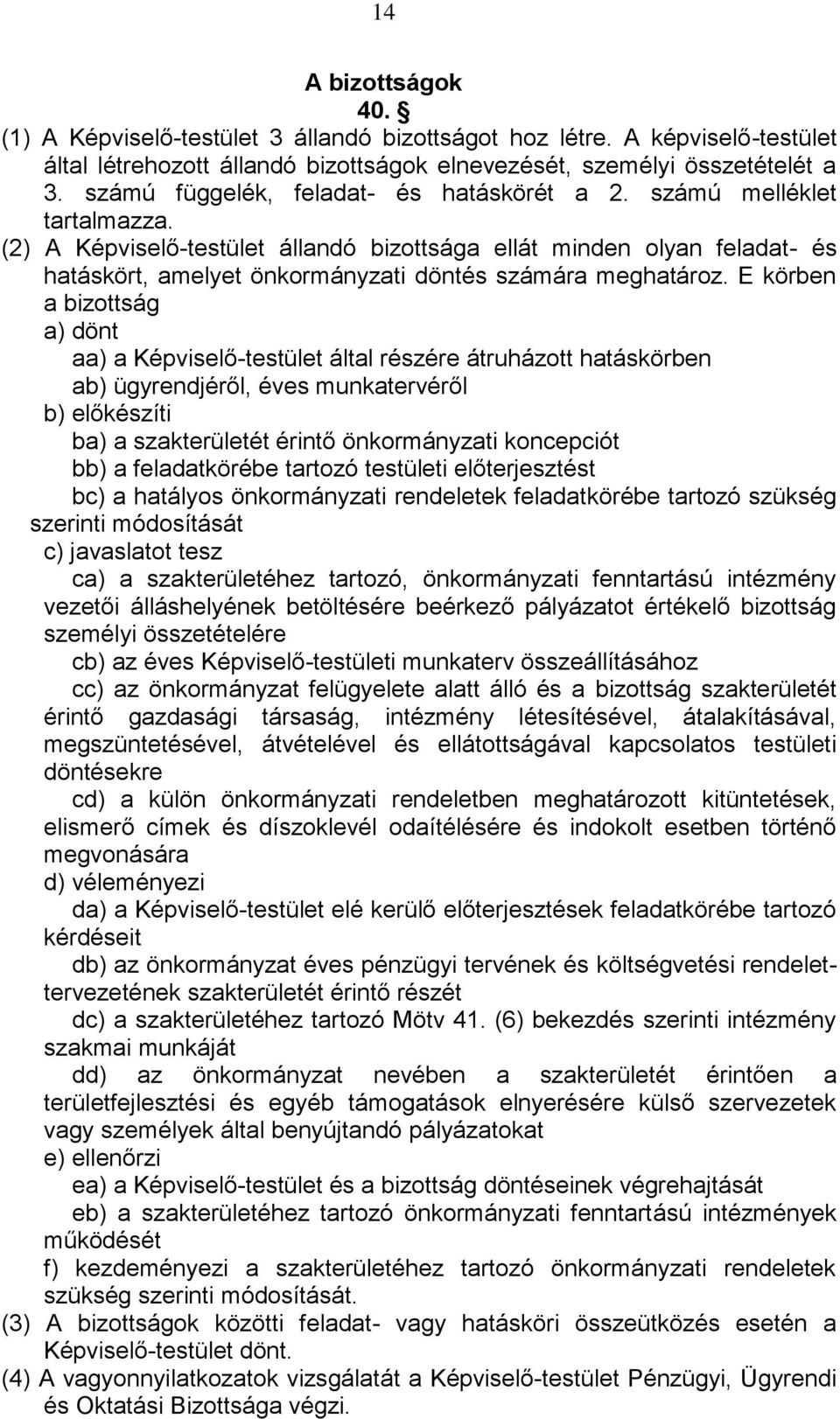 (2) A Képviselő-testület állandó bizottsága ellát minden olyan feladat- és hatáskört, amelyet önkormányzati döntés számára meghatároz.