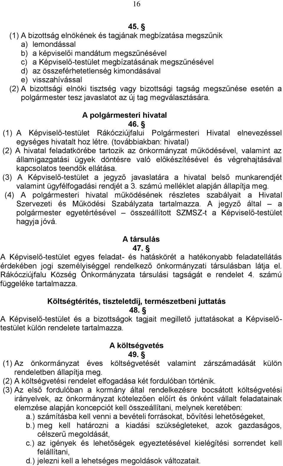 kimondásával e) visszahívással (2) A bizottsági elnöki tisztség vagy bizottsági tagság megszűnése esetén a polgármester tesz javaslatot az új tag megválasztására. A polgármesteri hivatal 46.