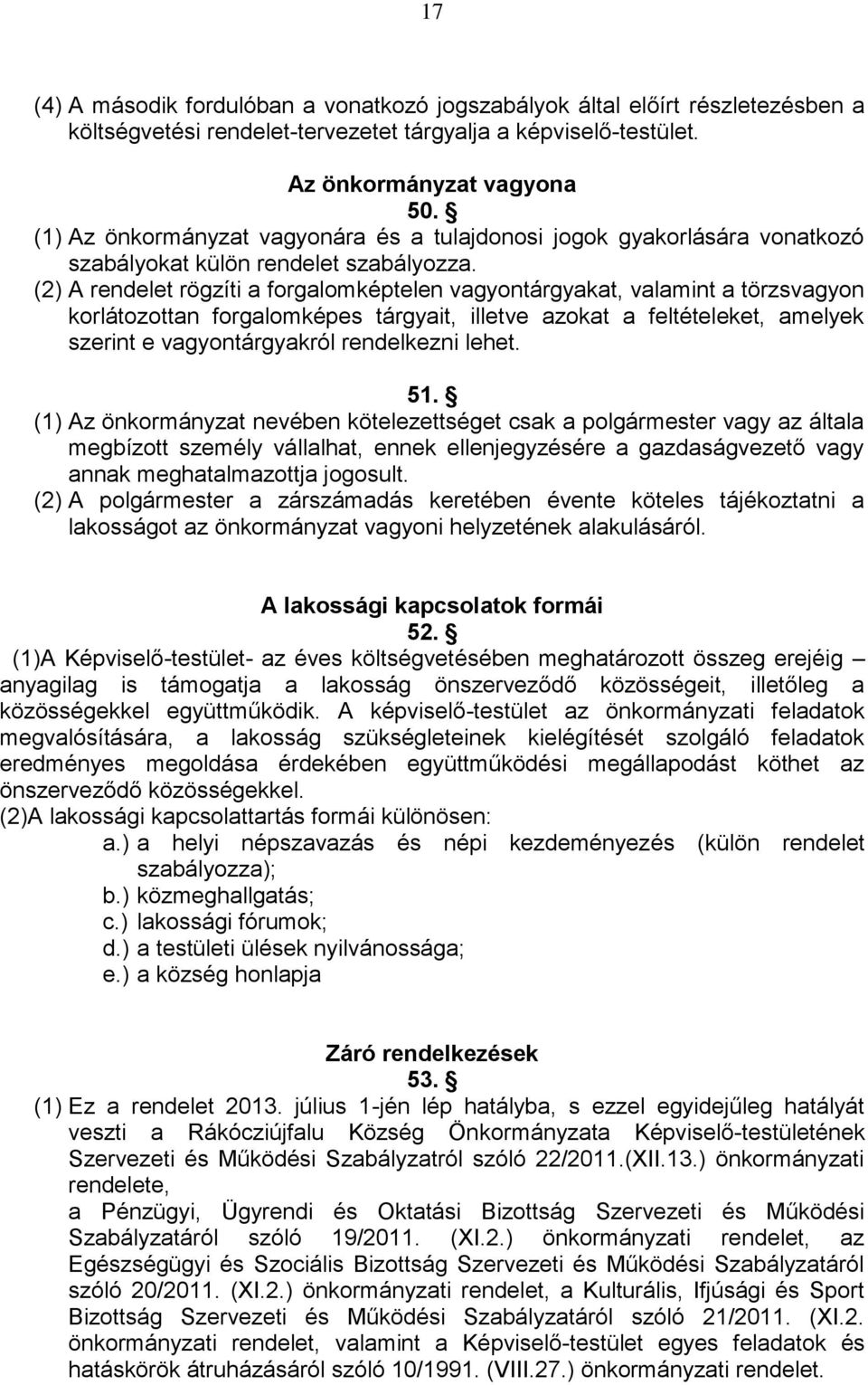 (2) A rendelet rögzíti a forgalomképtelen vagyontárgyakat, valamint a törzsvagyon korlátozottan forgalomképes tárgyait, illetve azokat a feltételeket, amelyek szerint e vagyontárgyakról rendelkezni