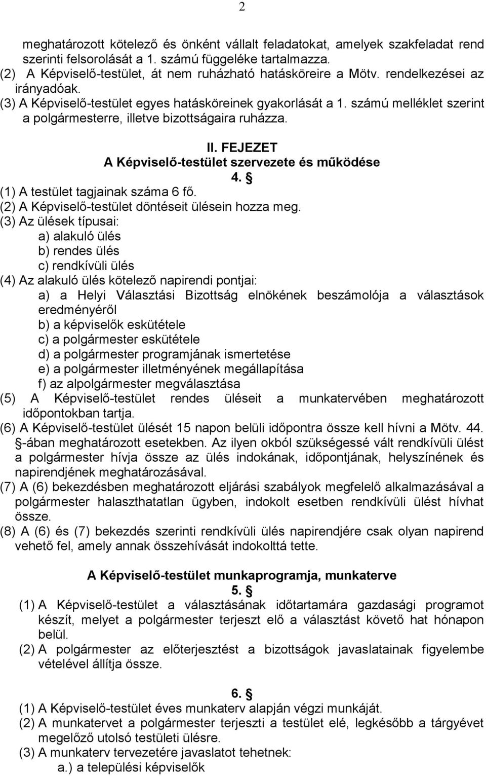 FEJEZET A Képviselő-testület szervezete és működése 4. (1) A testület tagjainak száma 6 fő. (2) A Képviselő-testület döntéseit ülésein hozza meg.