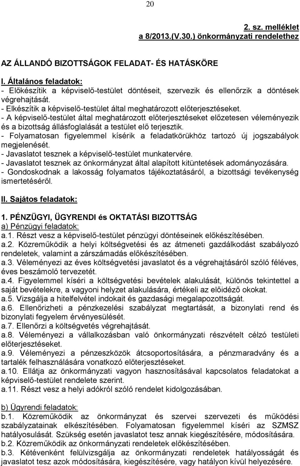 - A képviselő-testület által meghatározott előterjesztéseket előzetesen véleményezik és a bizottság állásfoglalását a testület elő terjesztik.