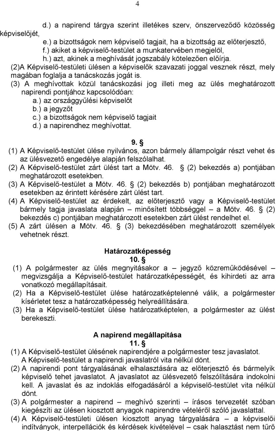 (2)A Képviselő-testületi ülésen a képviselők szavazati joggal vesznek részt, mely magában foglalja a tanácskozás jogát is.